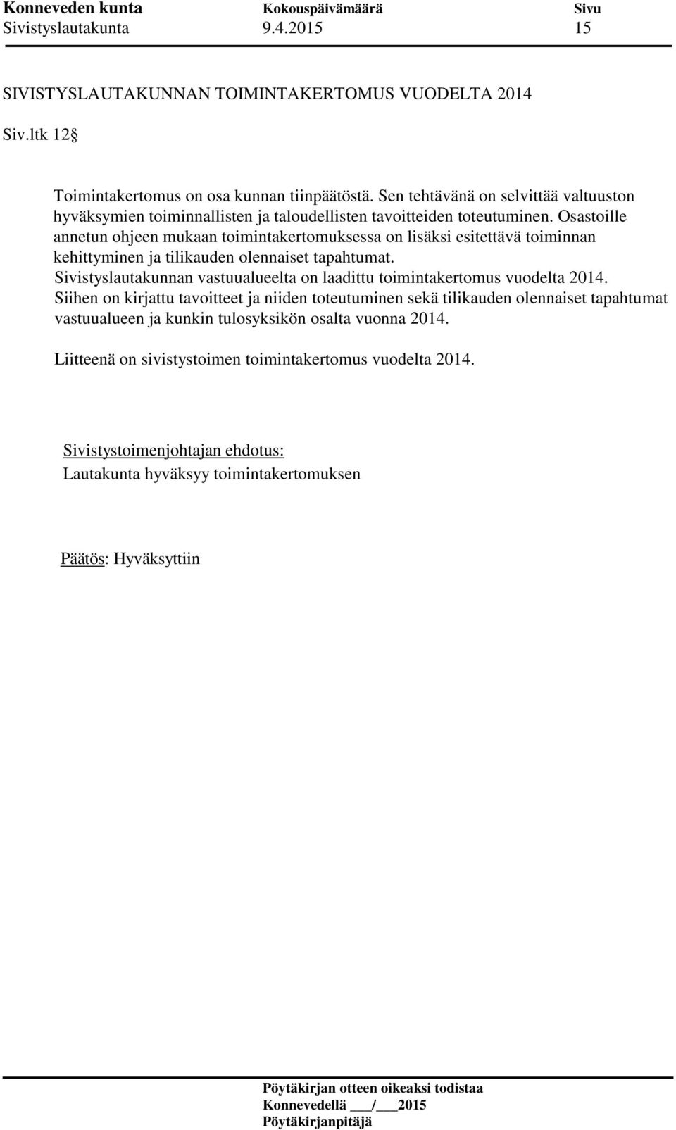 Osastoille annetun ohjeen mukaan toimintakertomuksessa on lisäksi esitettävä toiminnan kehittyminen ja tilikauden olennaiset tapahtumat.