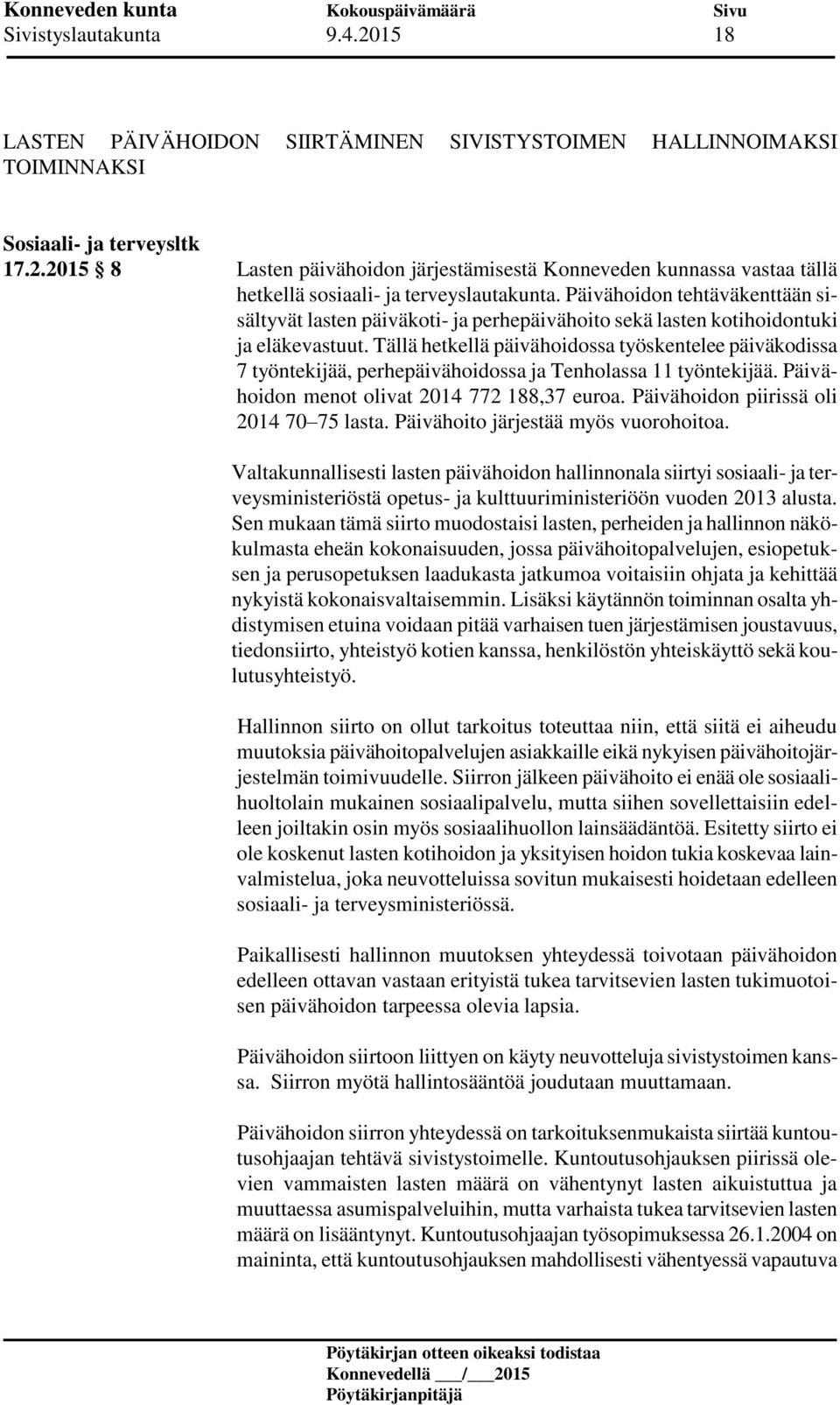 Tällä hetkellä päivähoidossa työskentelee päiväkodissa 7 työntekijää, perhepäivähoidossa ja Tenholassa 11 työntekijää. Päivähoidon menot olivat 2014 772 188,37 euroa.