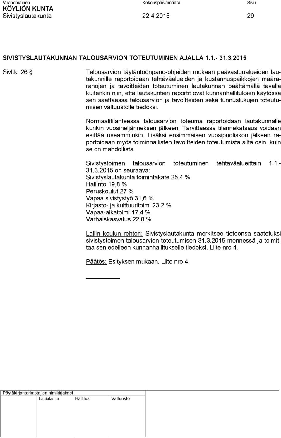 tavalla kuitenkin niin, että lautakuntien raportit ovat kunnanhallituksen käytössä sen saattaessa talousarvion ja tavoitteiden sekä tunnuslukujen toteutumisen valtuustolle tiedoksi.