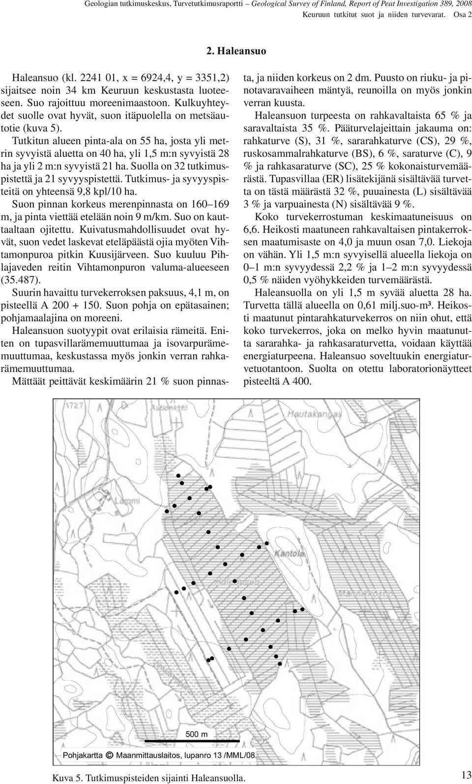 Tutkitun alueen pinta-ala on 55 ha, josta yli metrin syvyistä aluetta on 40 ha, yli 1,5 m:n syvyistä 28 ha ja yli 2 m:n syvyistä 21 ha. Suolla on 32 tutkimuspistettä ja 21 syvyyspistettä.