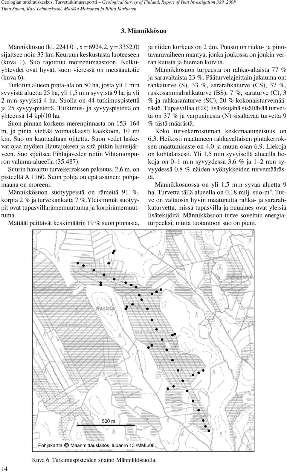 Tutkitun alueen pinta-ala on 50 ha, josta yli 1 m:n syvyistä aluetta 25 ha, yli 1,5 m:n syvyistä 9 ha ja yli 2 m:n syvyistä 4 ha. Suolla on 44 tutkimuspistettä ja 25 syvyyspistettä.