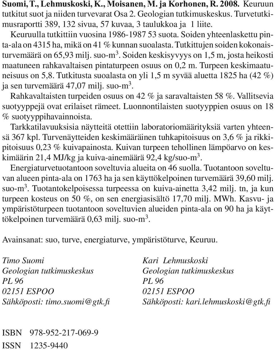 Tutkittujen soiden kokonaisturvemäärä on 65,93 milj. suo-m 3. Soiden keskisyvyys on 1,5 m, josta heikosti maatuneen rahkavaltaisen pintaturpeen osuus on 0,2 m. Turpeen keskimaatuneisuus on 5,8.