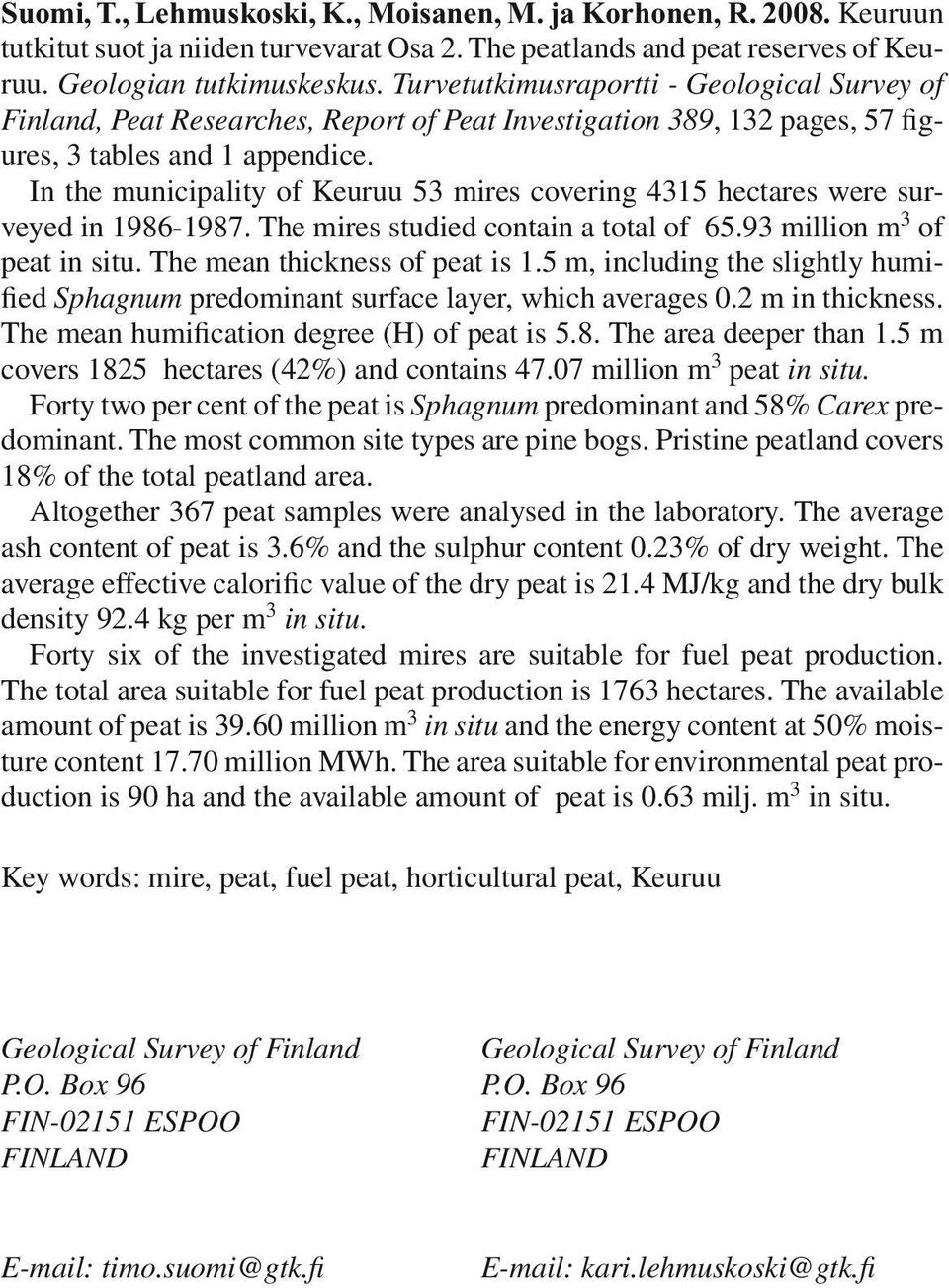 In the municipality of Keuruu 53 mires covering 4315 hectares were surveyed in 1986-1987. The mires studied contain a total of 65.93 million m 3 of peat in situ. The mean thickness of peat is 1.