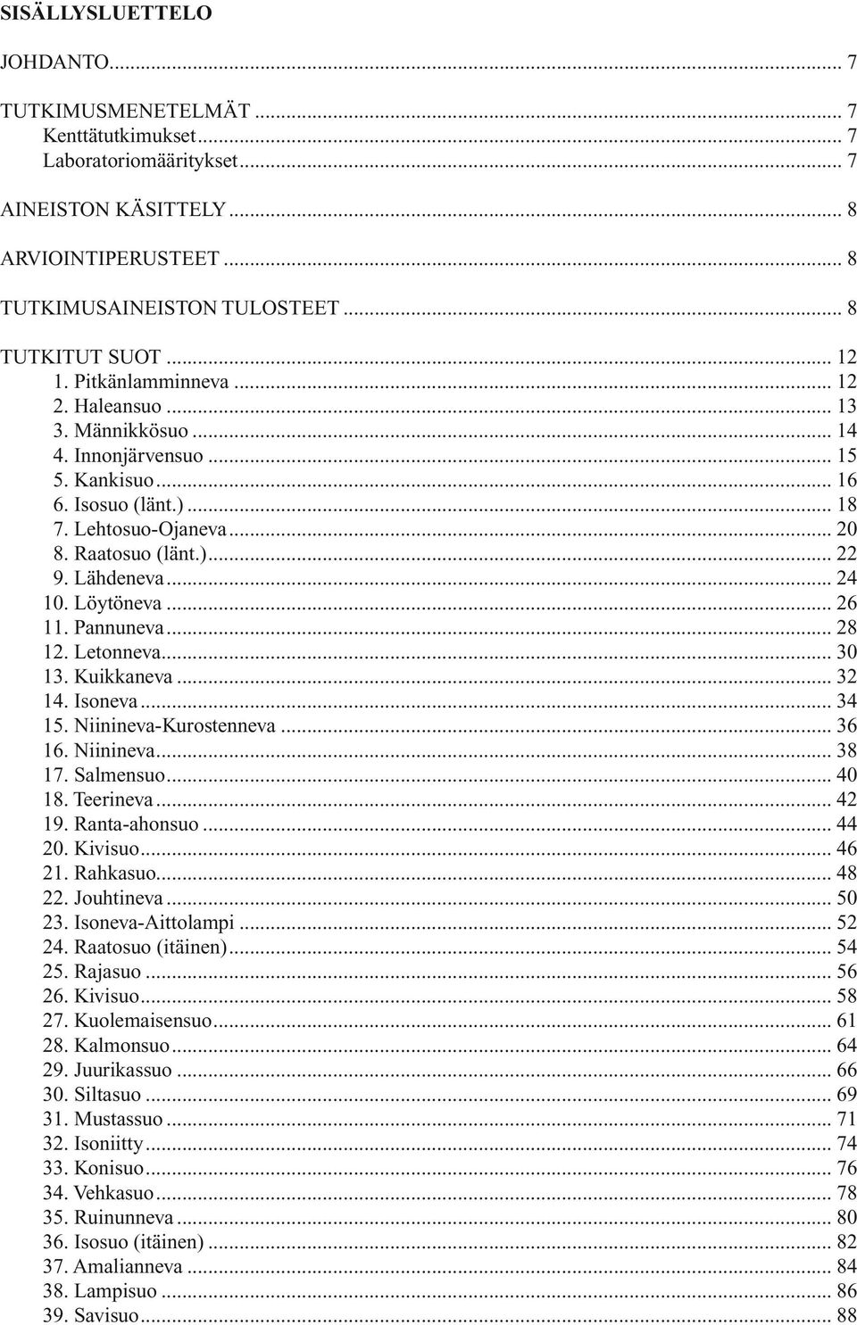 Lähdeneva... 24 10. Löytöneva... 26 11. Pannuneva... 28 12. Letonneva... 30 13. Kuikkaneva... 32 14. Isoneva... 34 15. Niinineva-Kurostenneva... 36 16. Niinineva... 38 17. Salmensuo... 40 18.