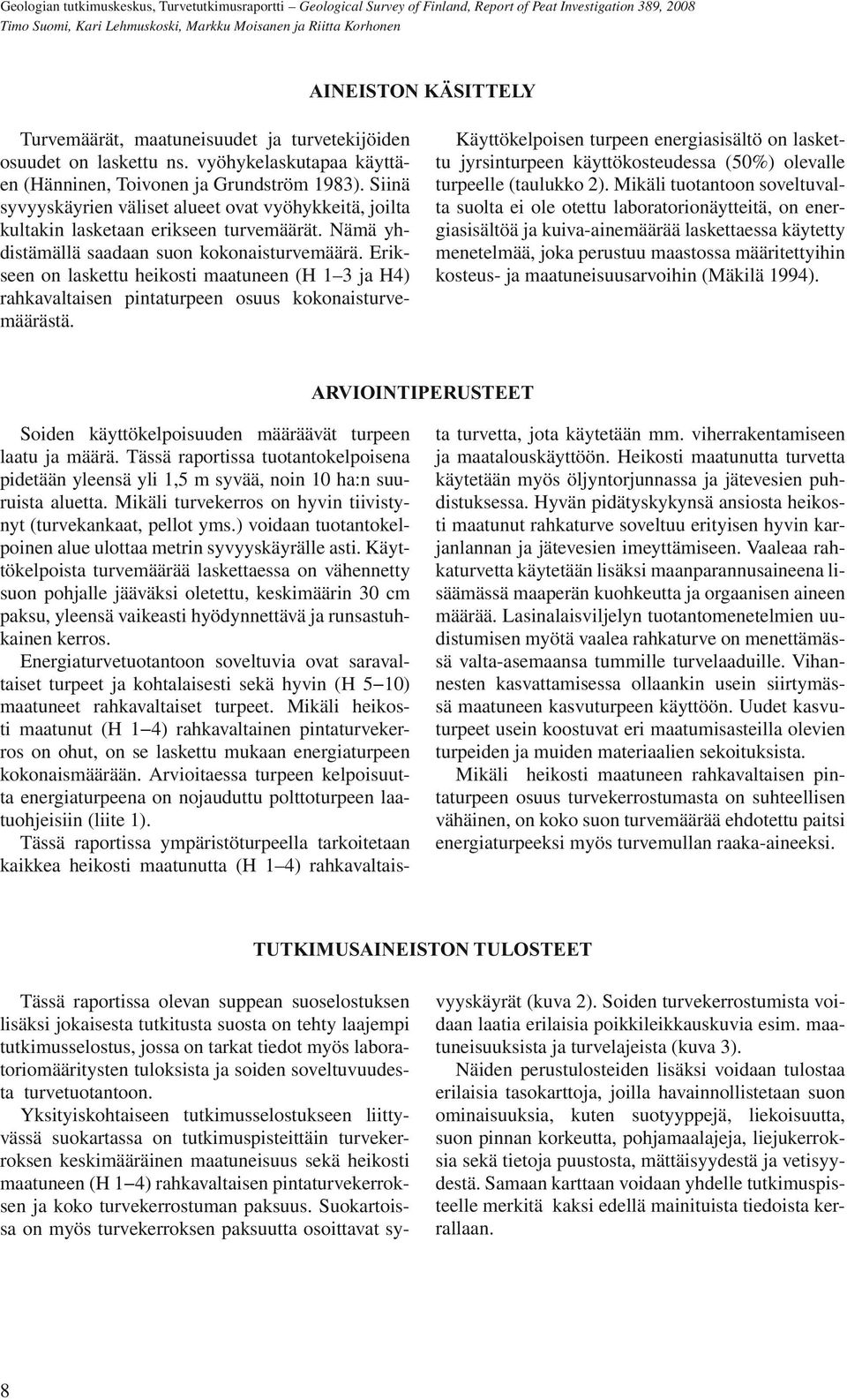 Nämä yhdistämällä saadaan suon kokonaisturvemäärä. Erikseen on laskettu heikosti maatuneen (H 1 3 ja H4) rahkavaltaisen pintaturpeen osuus kokonaisturvemäärästä.