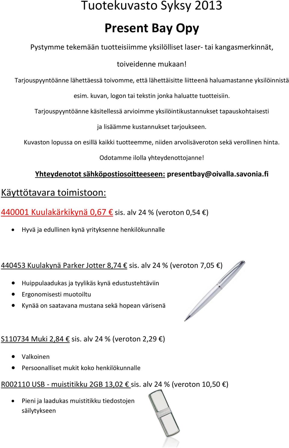 Tarjouspyyntöänne käsitellessä arvioimme yksilöintikustannukset tapauskohtaisesti ja lisäämme kustannukset tarjoukseen.