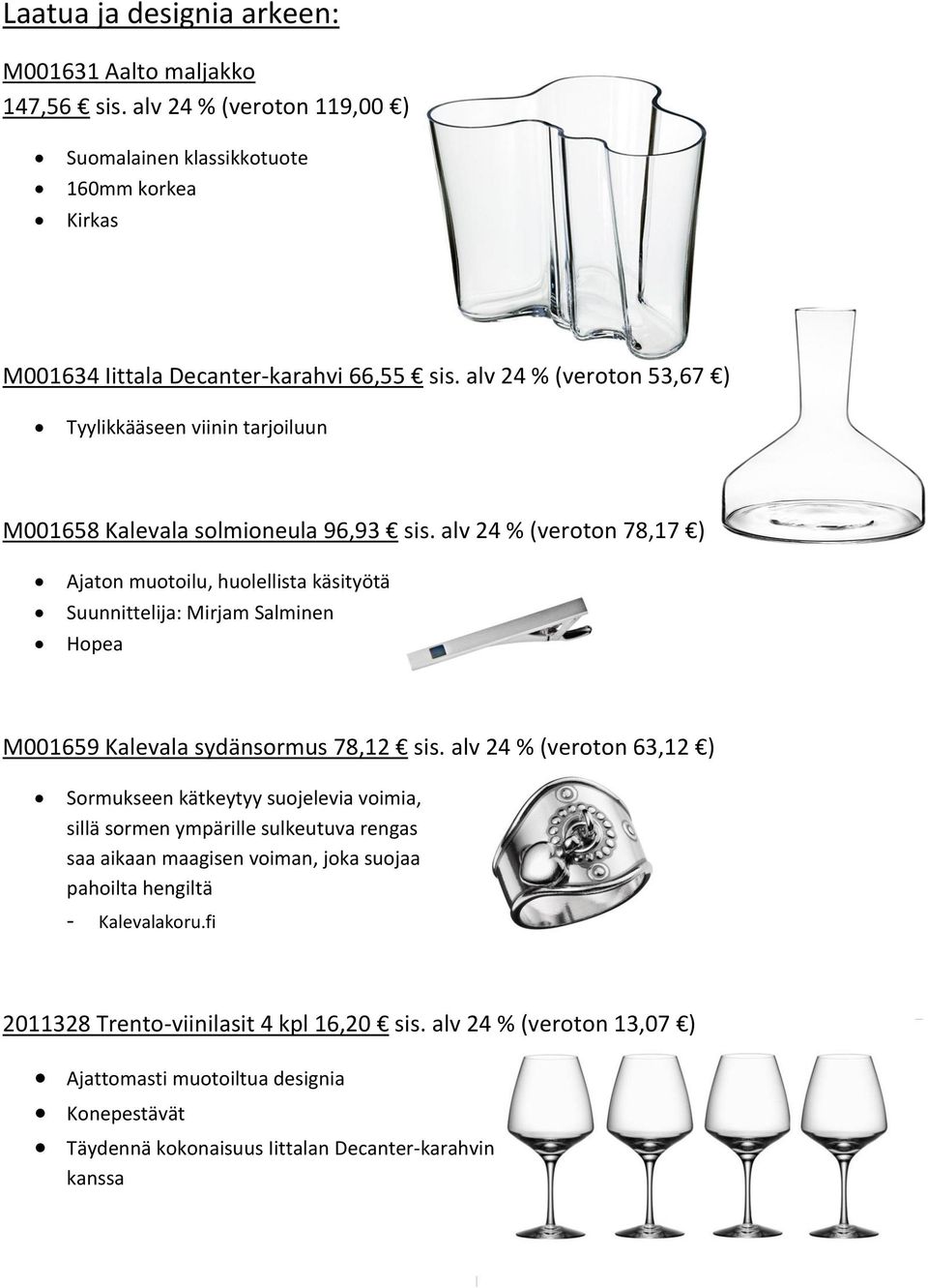 alv 24 % (veroton 78,17 ) Ajaton muotoilu, huolellista käsityötä Suunnittelija: Mirjam Salminen Hopea M001659 Kalevala sydänsormus 78,12 sis.