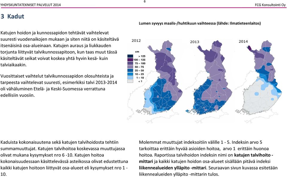 Katujen auraus ja liukkauden torjunta liittyvät talvikunnossapitoon, kun taas muut tässä käsiteltävät seikat voivat koskea yhtä hyvin kesä kuin talviaikaakin.