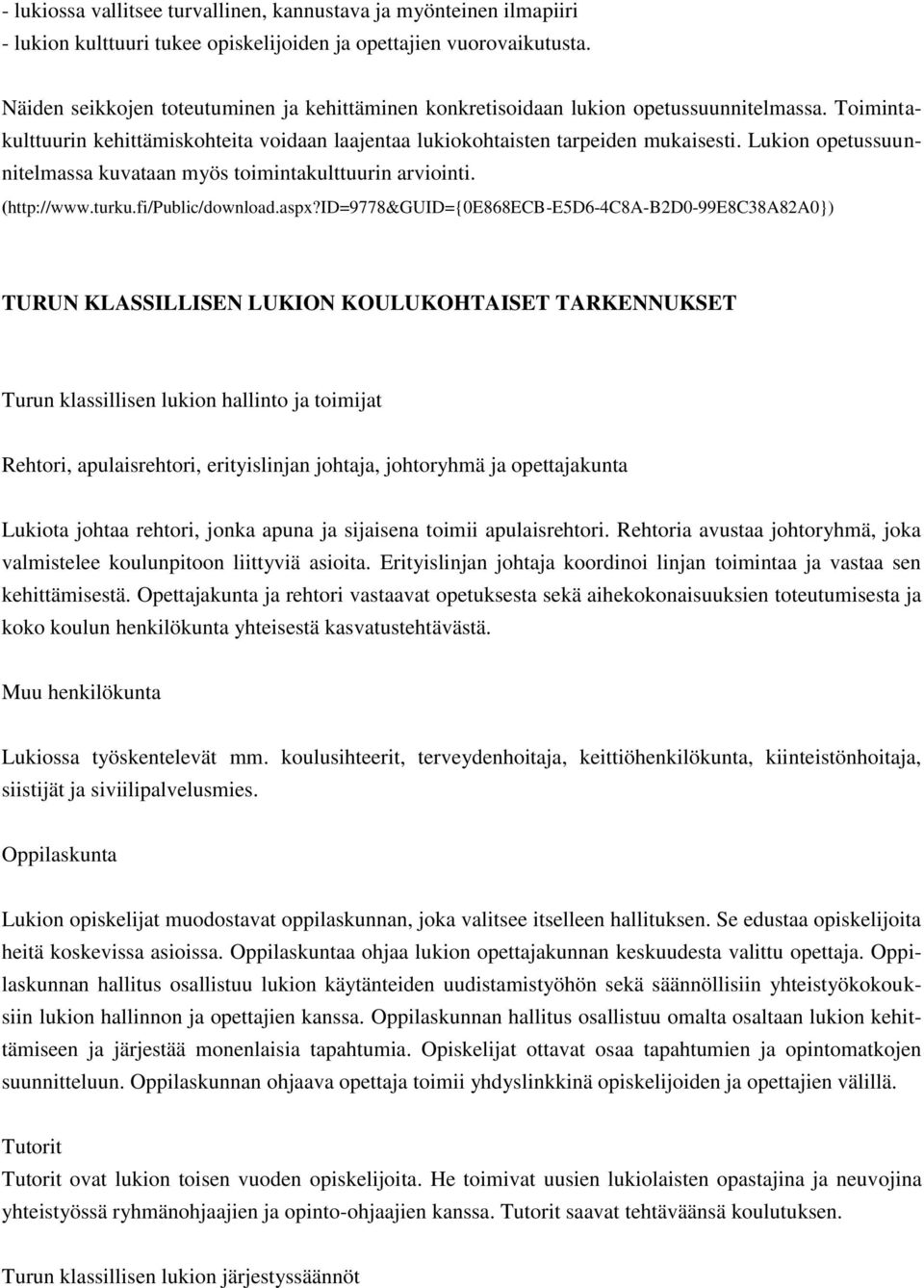 Lukion opetussuunnitelmassa kuvataan myös toimintakulttuurin arviointi. (http://www.turku.fi/public/download.aspx?