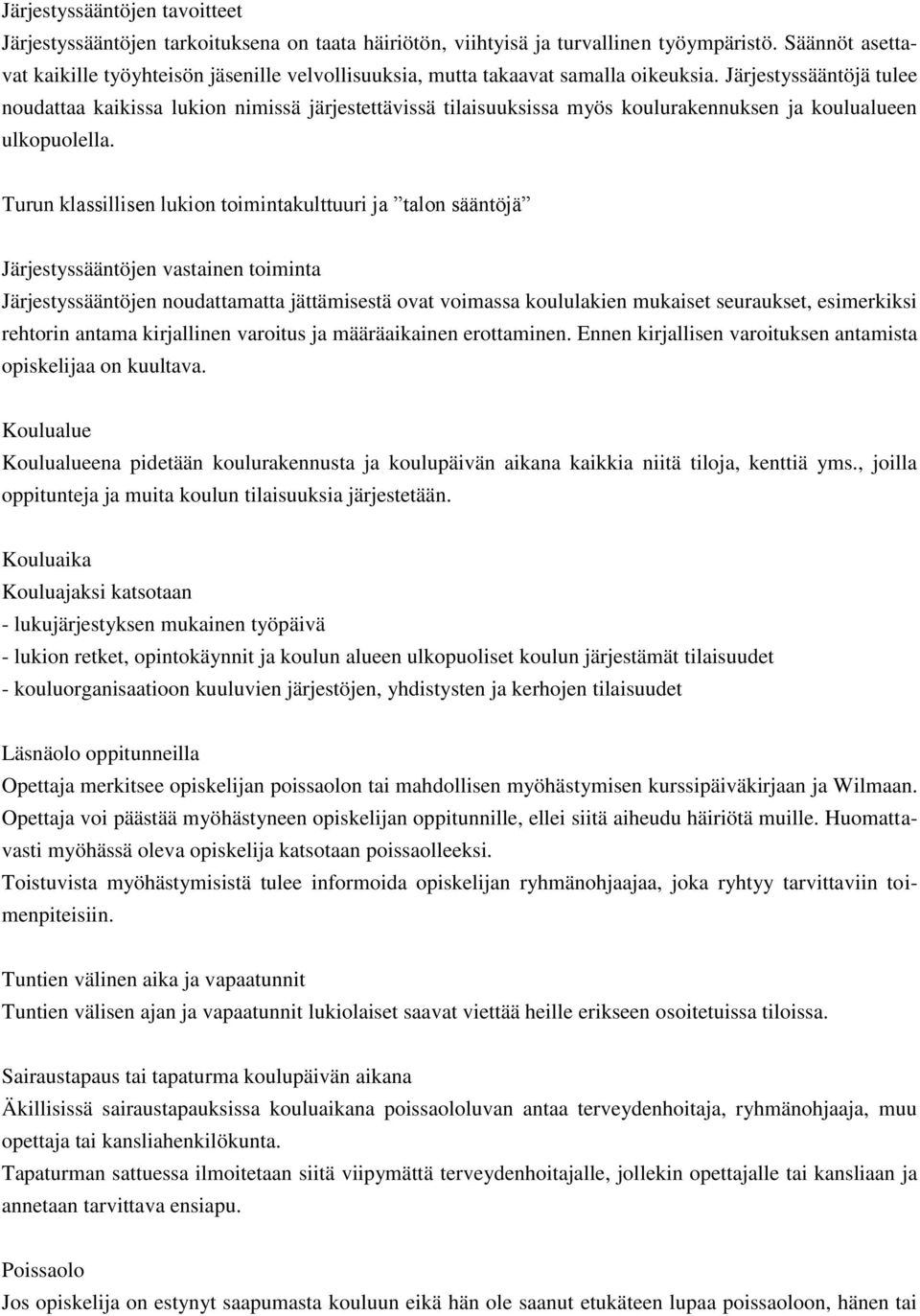 Järjestyssääntöjä tulee noudattaa kaikissa lukion nimissä järjestettävissä tilaisuuksissa myös koulurakennuksen ja koulualueen ulkopuolella.