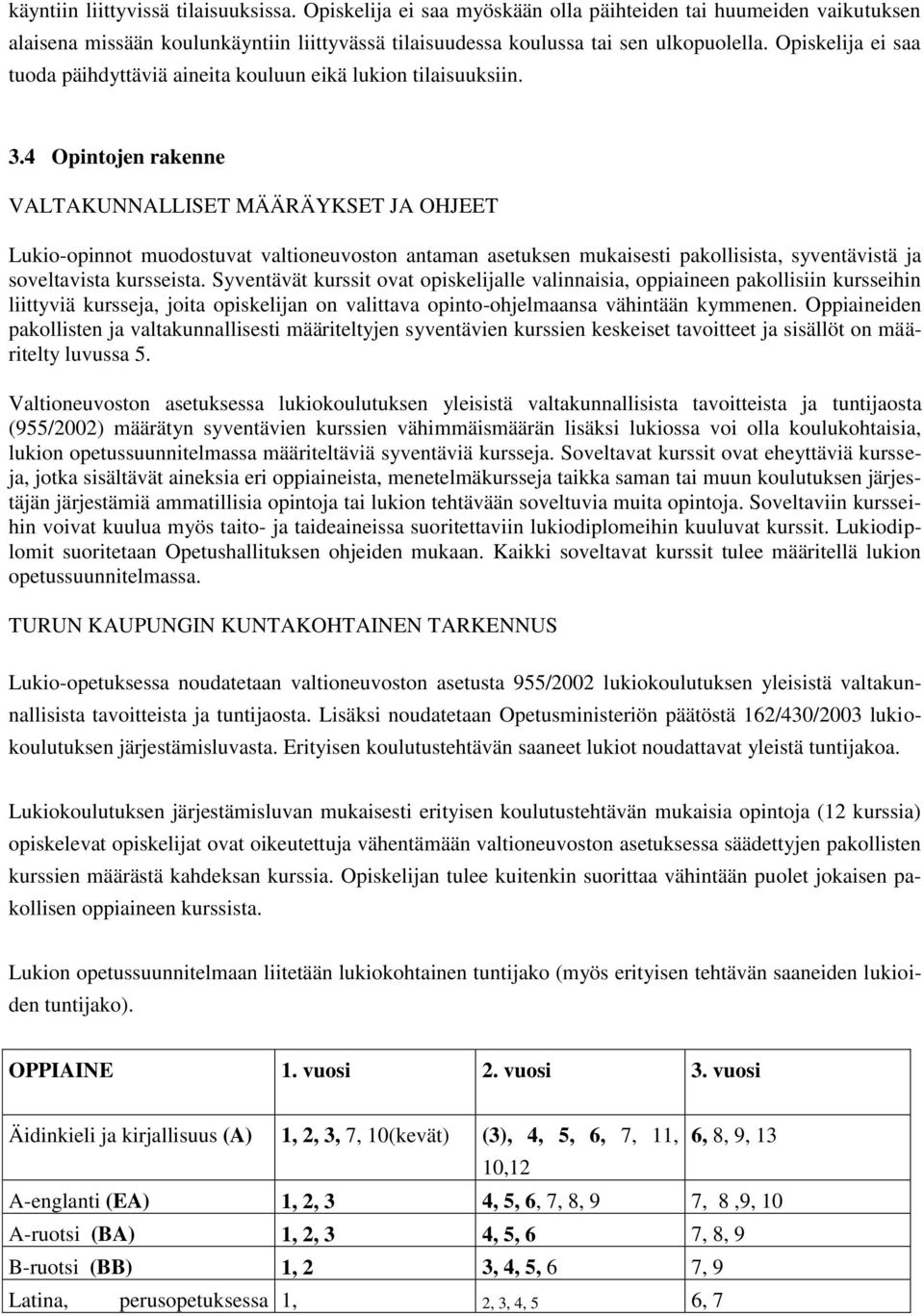 4 Opintojen rakenne VALTAKUNNALLISET MÄÄRÄYKSET JA OHJEET Lukio-opinnot muodostuvat valtioneuvoston antaman asetuksen mukaisesti pakollisista, syventävistä ja soveltavista kursseista.