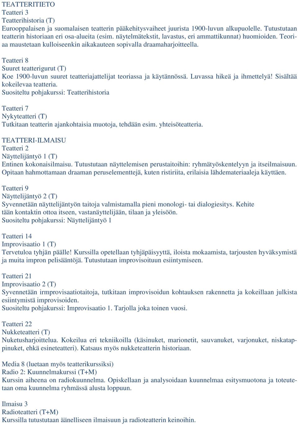 Teatteri 8 Suuret teatterigurut (T) Koe 1900-luvun suuret teatteriajattelijat teoriassa ja käytännössä. Luvassa hikeä ja ihmettelyä! Sisältää kokeilevaa teatteria.