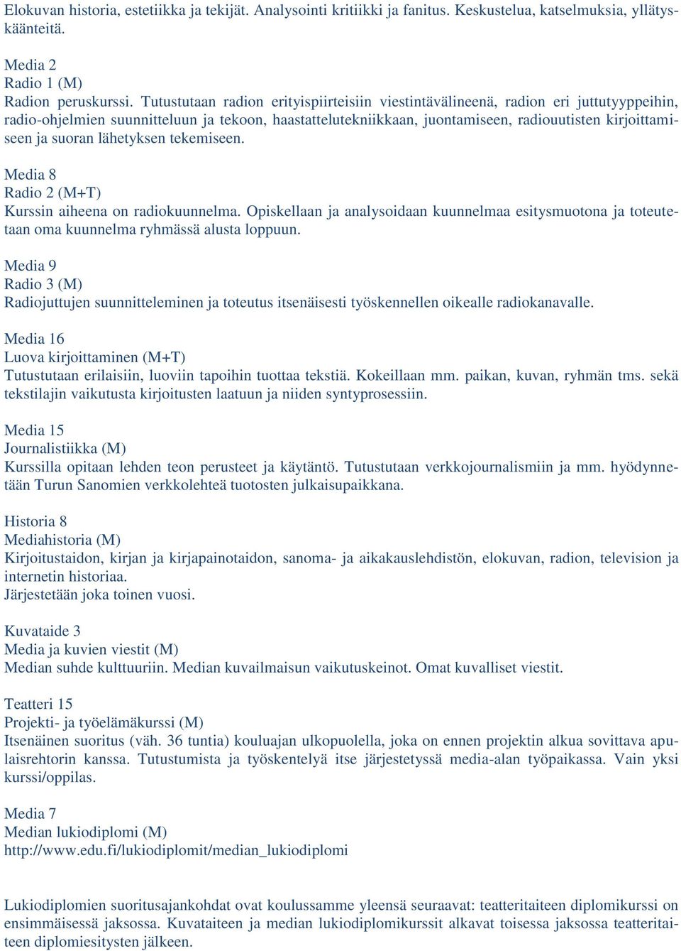 suoran lähetyksen tekemiseen. Media 8 Radio 2 (M+T) Kurssin aiheena on radiokuunnelma. Opiskellaan ja analysoidaan kuunnelmaa esitysmuotona ja toteutetaan oma kuunnelma ryhmässä alusta loppuun.