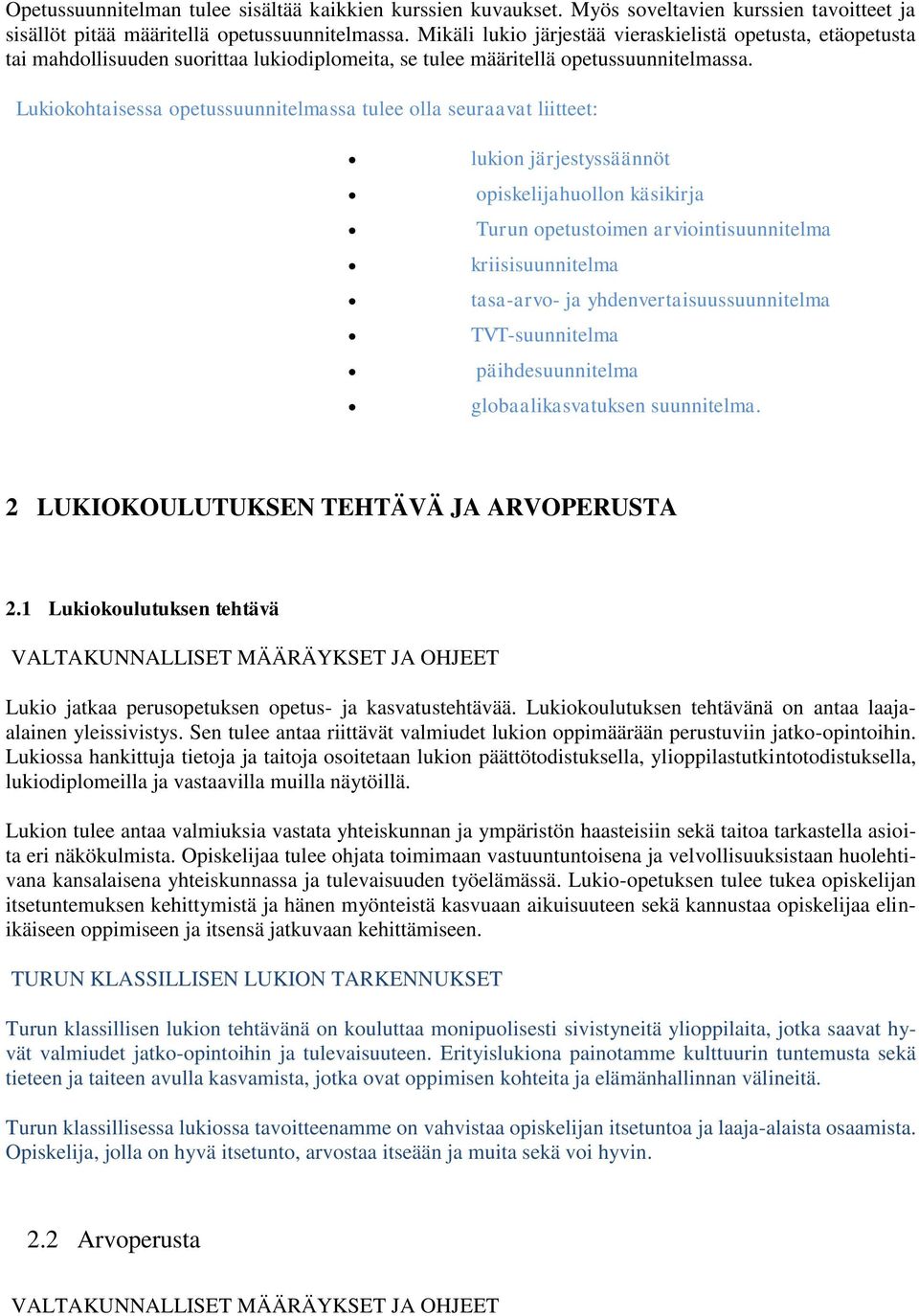 Lukiokohtaisessa opetussuunnitelmassa tulee olla seuraavat liitteet: lukion järjestyssäännöt opiskelijahuollon käsikirja Turun opetustoimen arviointisuunnitelma kriisisuunnitelma tasa-arvo- ja