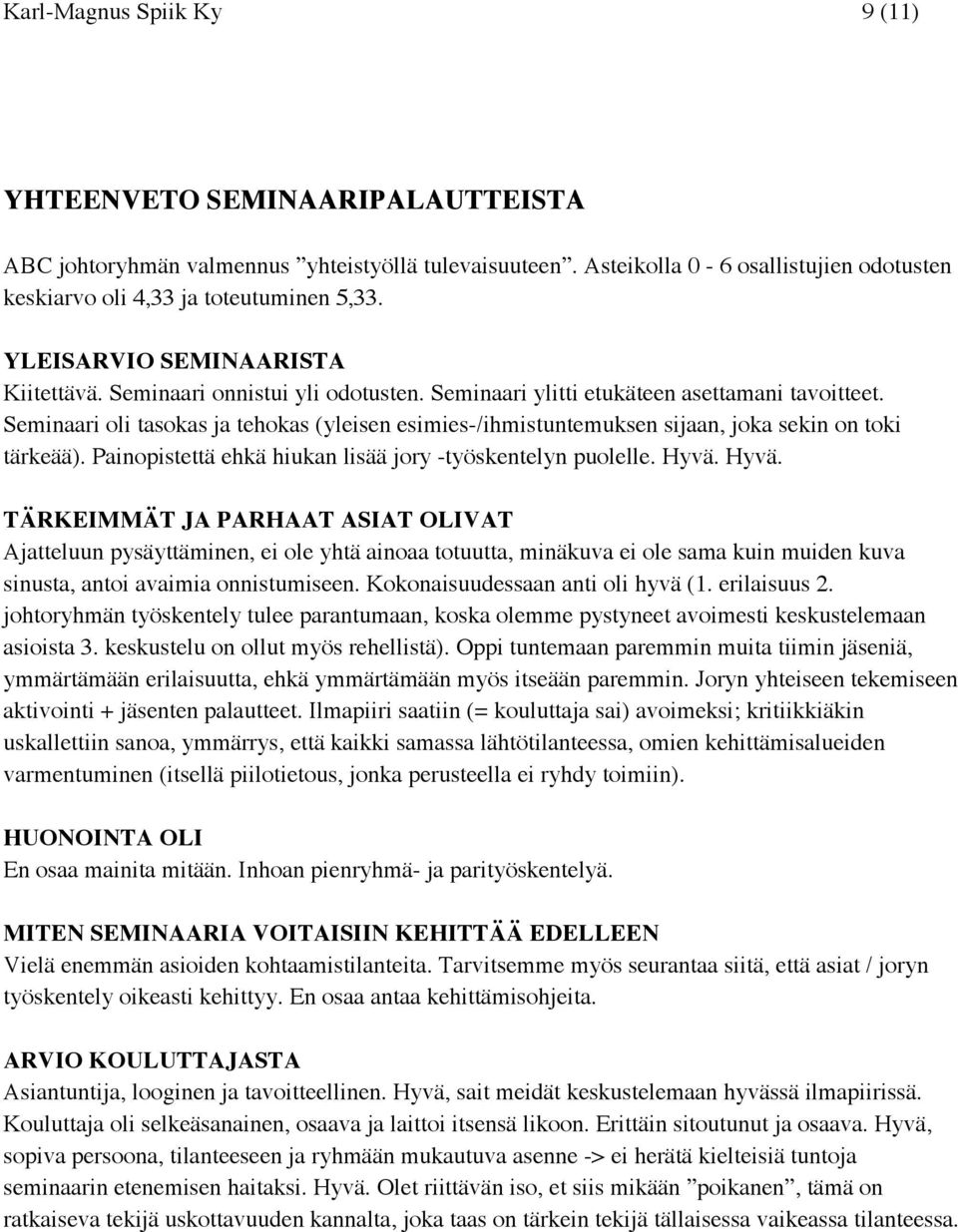 Seminaari oli tasokas ja tehokas (yleisen esimies-/ihmistuntemuksen sijaan, joka sekin on toki tärkeää). Painopistettä ehkä hiukan lisää jory -työskentelyn puolelle. Hyvä.