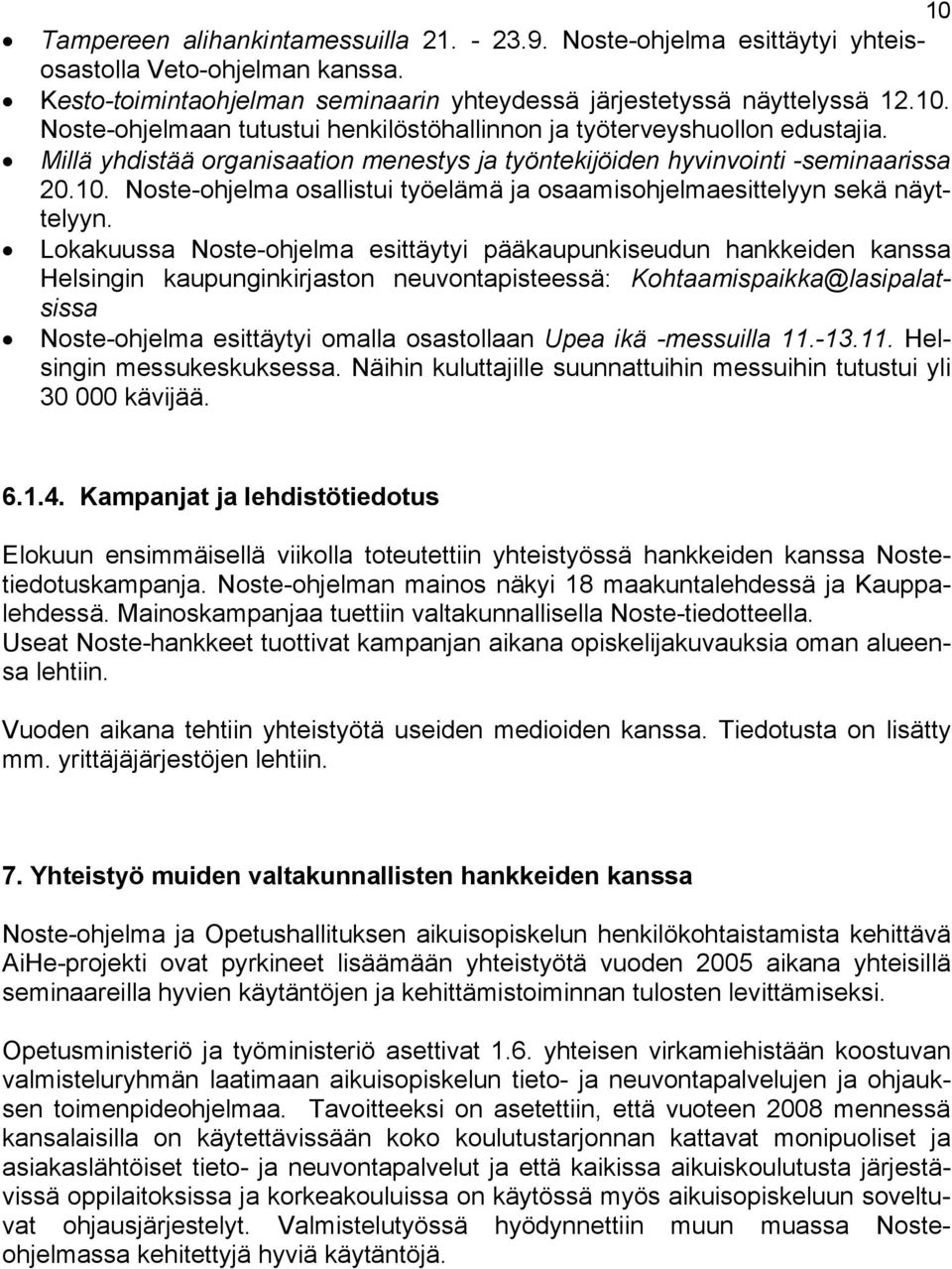 Lokakuussa Noste-ohjelma esittäytyi pääkaupunkiseudun hankkeiden kanssa Helsingin kaupunginkirjaston neuvontapisteessä: Kohtaamispaikka@lasipalatsissa Noste-ohjelma esittäytyi omalla osastollaan Upea