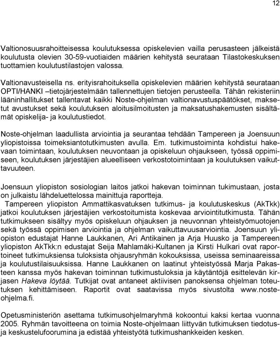 Tähän rekisteriin lääninhallitukset tallentavat kaikki Noste-ohjelman valtionavustuspäätökset, maksetut avustukset sekä koulutuksen aloitusilmoitusten ja maksatushakemusten sisältämät opiskelija- ja