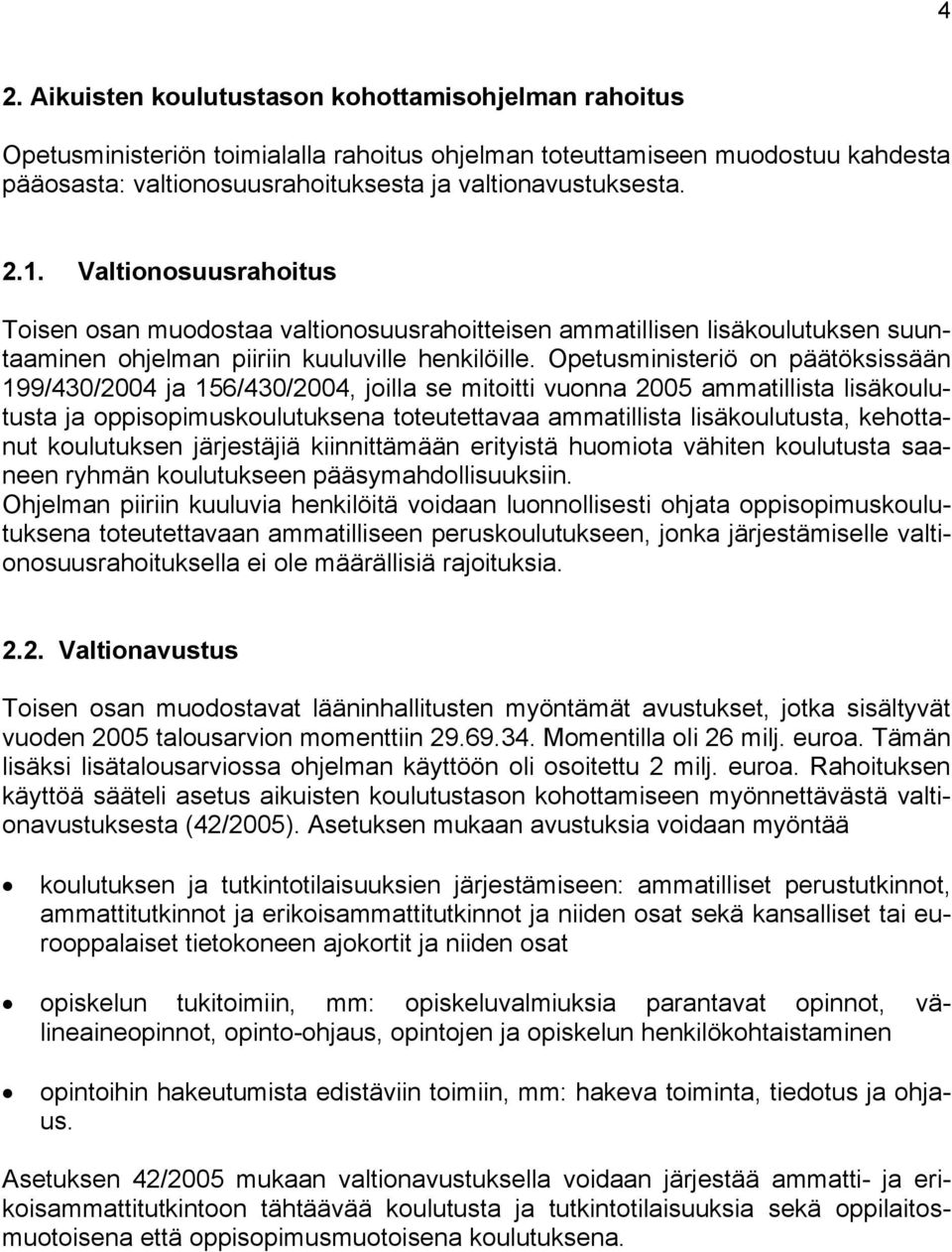 Opetusministeriö on päätöksissään 199/430/2004 ja 156/430/2004, joilla se mitoitti vuonna 2005 ammatillista lisäkoulutusta ja oppisopimuskoulutuksena toteutettavaa ammatillista lisäkoulutusta,