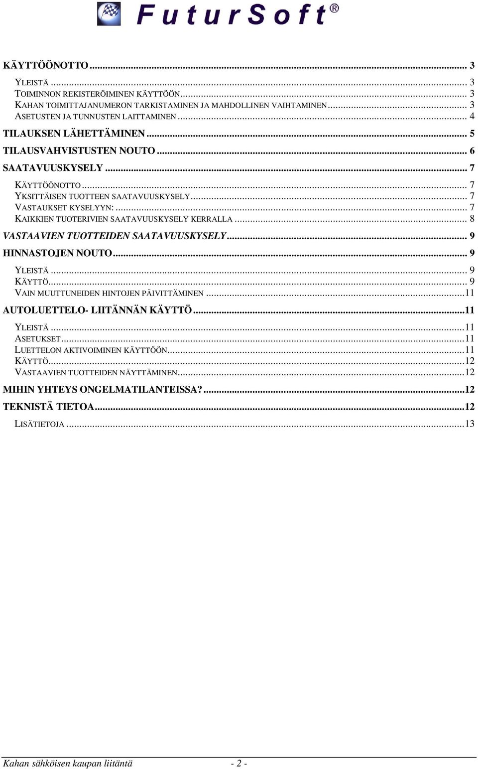 .. 7 KAIKKIEN TUOTERIVIEN SAATAVUUSKYSELY KERRALLA... 8 VASTAAVIEN TUOTTEIDEN SAATAVUUSKYSELY... 9 HINNASTOJEN NOUTO... 9 YLEISTÄ... 9 KÄYTTÖ... 9 VAIN MUUTTUNEIDEN HINTOJEN PÄIVITTÄMINEN.