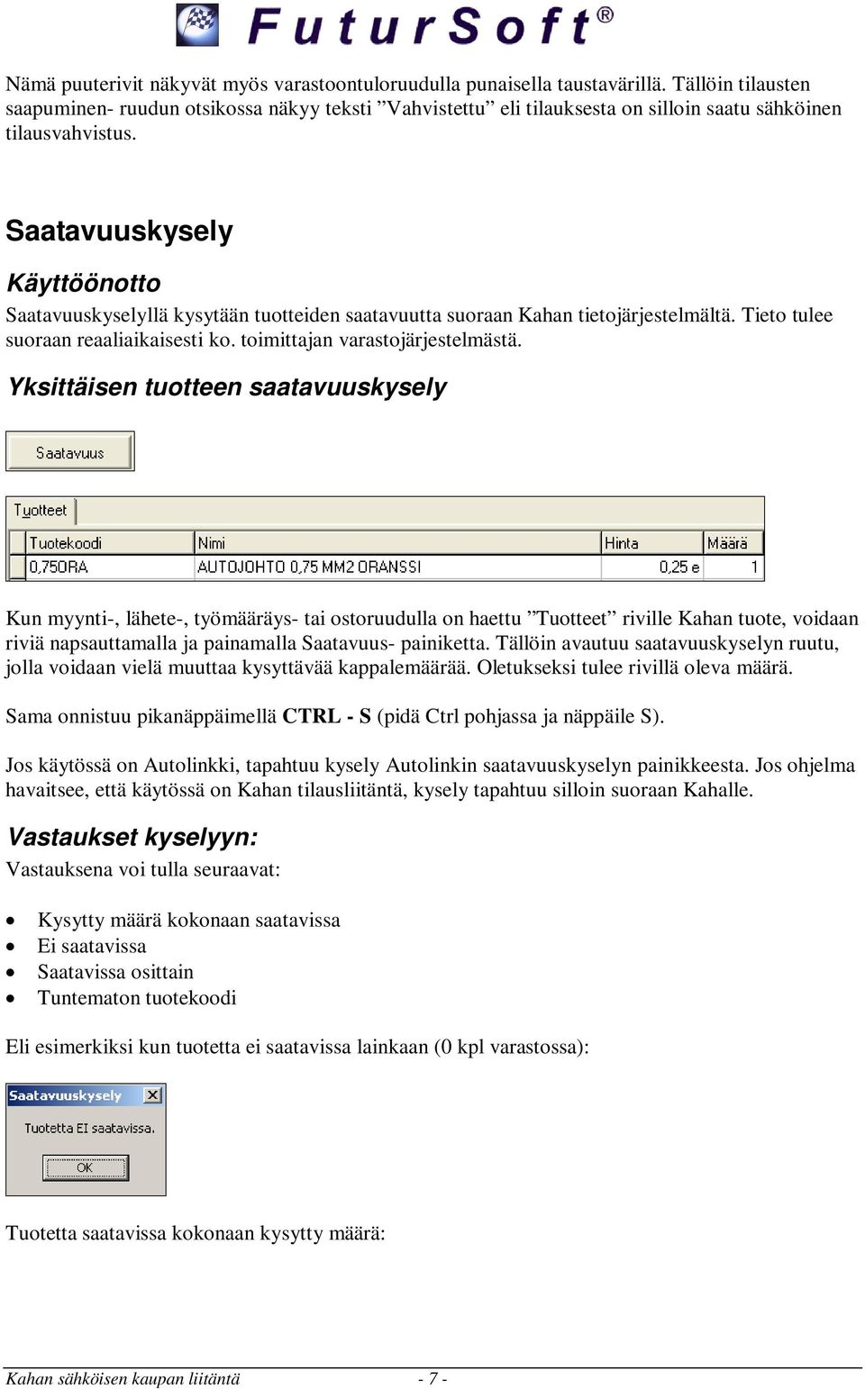 Saatavuuskysely Käyttöönotto Saatavuuskyselyllä kysytään tuotteiden saatavuutta suoraan Kahan tietojärjestelmältä. Tieto tulee suoraan reaaliaikaisesti ko. toimittajan varastojärjestelmästä.