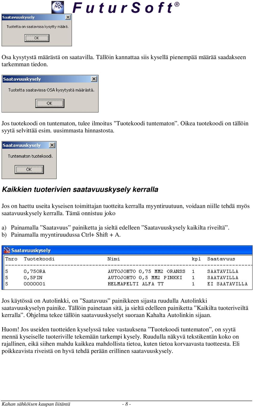 Kaikkien tuoterivien saatavuuskysely kerralla Jos on haettu useita kyseisen toimittajan tuotteita kerralla myyntiruutuun, voidaan niille tehdä myös saatavuuskysely kerralla.