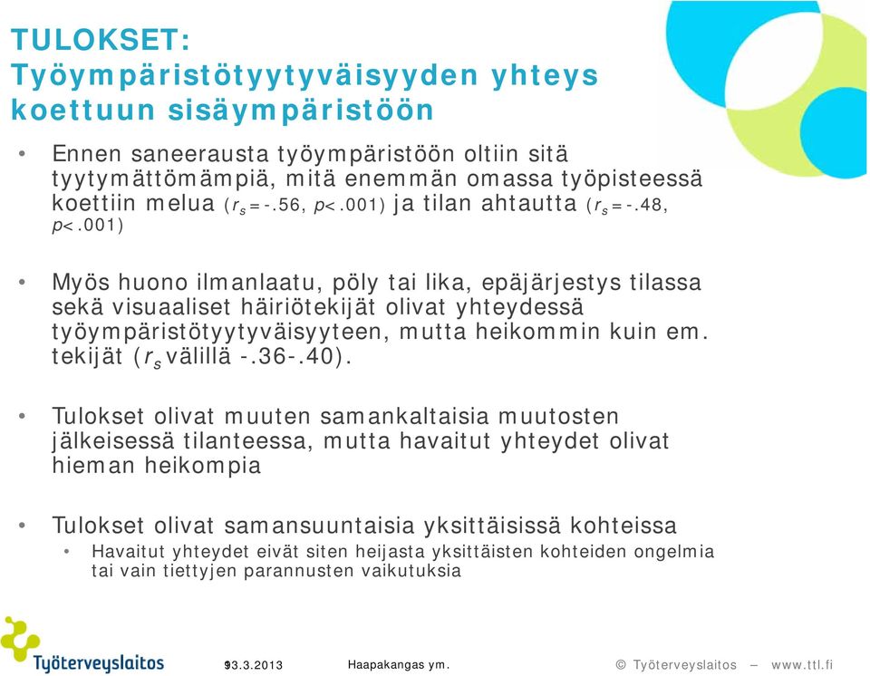 001) Myös huono ilmanlaatu, pöly tai lika, epäjärjestys tilassa sekä visuaaliset häiriötekijät olivat yhteydessä työympäristötyytyväisyyteen, y yy y yy mutta heikommin kuin em.