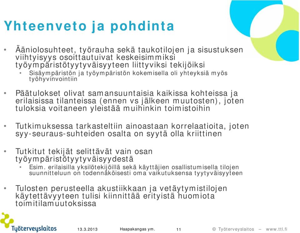 yleistää muihinkin toimistoihin Tutkimuksessa tarkasteltiin ainoastaan korrelaatioita, joten syy-seuraus-suhteiden osalta on syytä olla kriittinen Tutkitut tekijät selittävät vain osan