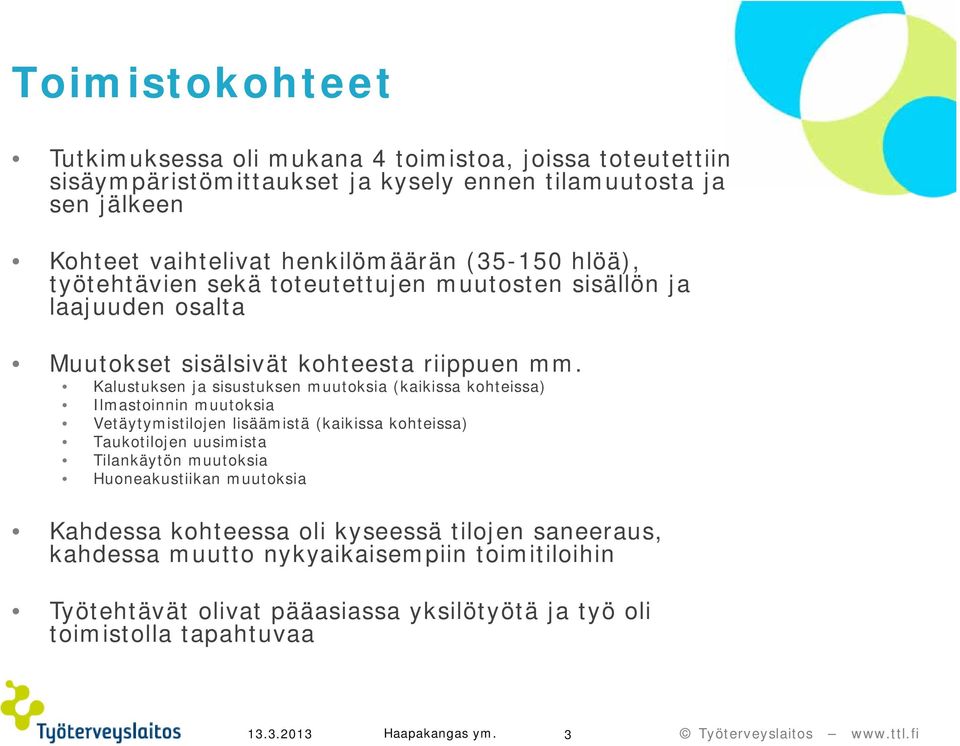 Kalustuksen ja sisustuksen muutoksia (kaikissa kohteissa) Ilmastoinnin muutoksia Vetäytymistilojen lisäämistä (kaikissa kohteissa) Taukotilojen uusimista Tilankäytön muutoksia