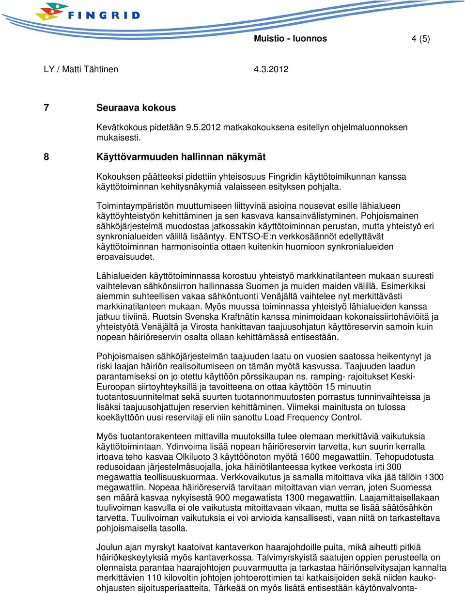 Toimintaympäristön muuttumiseen liittyvinä asioina nousevat esille lähialueen käyttöyhteistyön kehittäminen ja sen kasvava kansainvälistyminen.