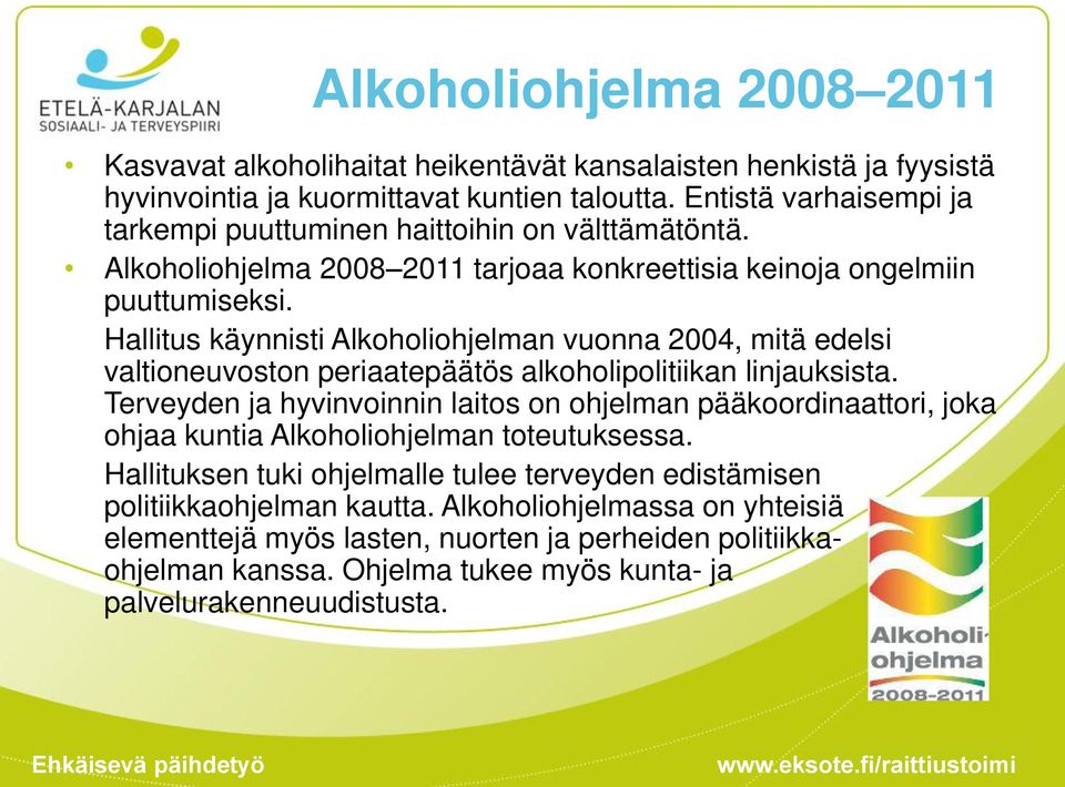 Hallitus käynnisti Alkoholiohjelman vuonna 2004, mitä edelsi valtioneuvoston periaatepäätös alkoholipolitiikan linjauksista.