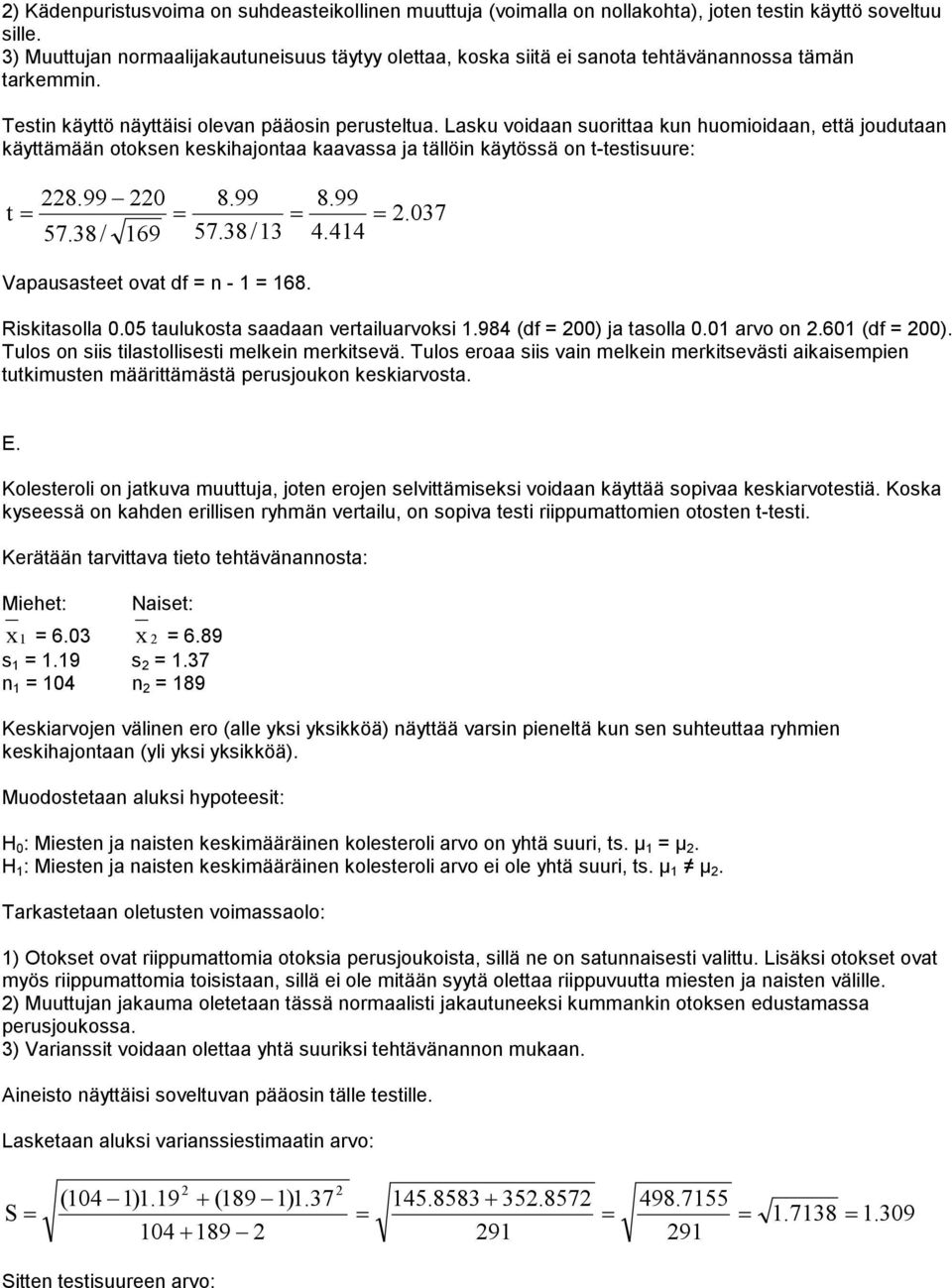 Lasku voidaan suorittaa kun huomioidaan, että joudutaan käyttämään otoksen keskihajontaa kaavassa ja tällöin käytössä on t-testisuure: t 8.99 0 57.38/ 69 8.99 57.38/3 8.99 4.44.