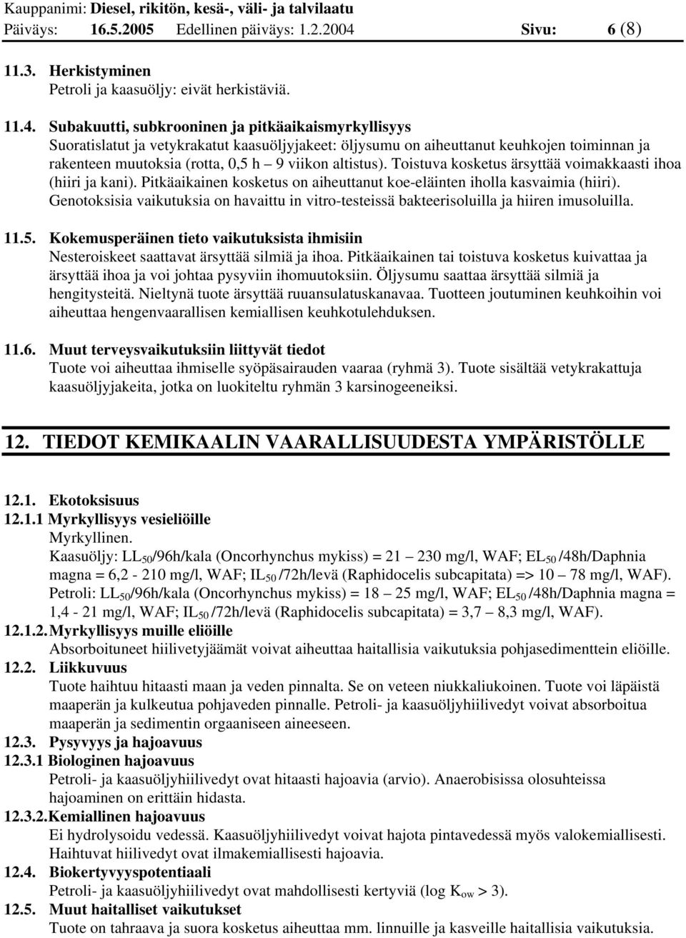 Subakuutti, subkrooninen ja pitkäaikaismyrkyllisyys Suoratislatut ja vetykrakatut kaasuöljyjakeet: öljysumu on aiheuttanut keuhkojen toiminnan ja rakenteen muutoksia (rotta, 0,5 h 9 viikon altistus).