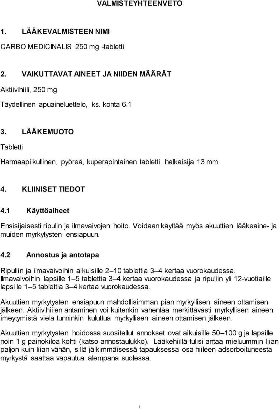 Voidaan käyttää myös akuuttien lääkeaine- ja muiden myrkytysten ensiapuun. 4.2 Annostus ja antotapa Ripuliin ja ilmavaivoihin aikuisille 2 10 tablettia 3 4 kertaa vuorokaudessa.
