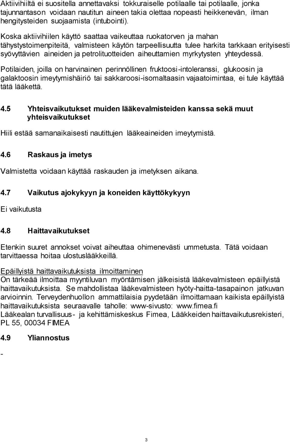 Koska aktiivihiilen käyttö saattaa vaikeuttaa ruokatorven ja mahan tähystystoimenpiteitä, valmisteen käytön tarpeellisuutta tulee harkita tarkkaan erityisesti syövyttävien aineiden ja