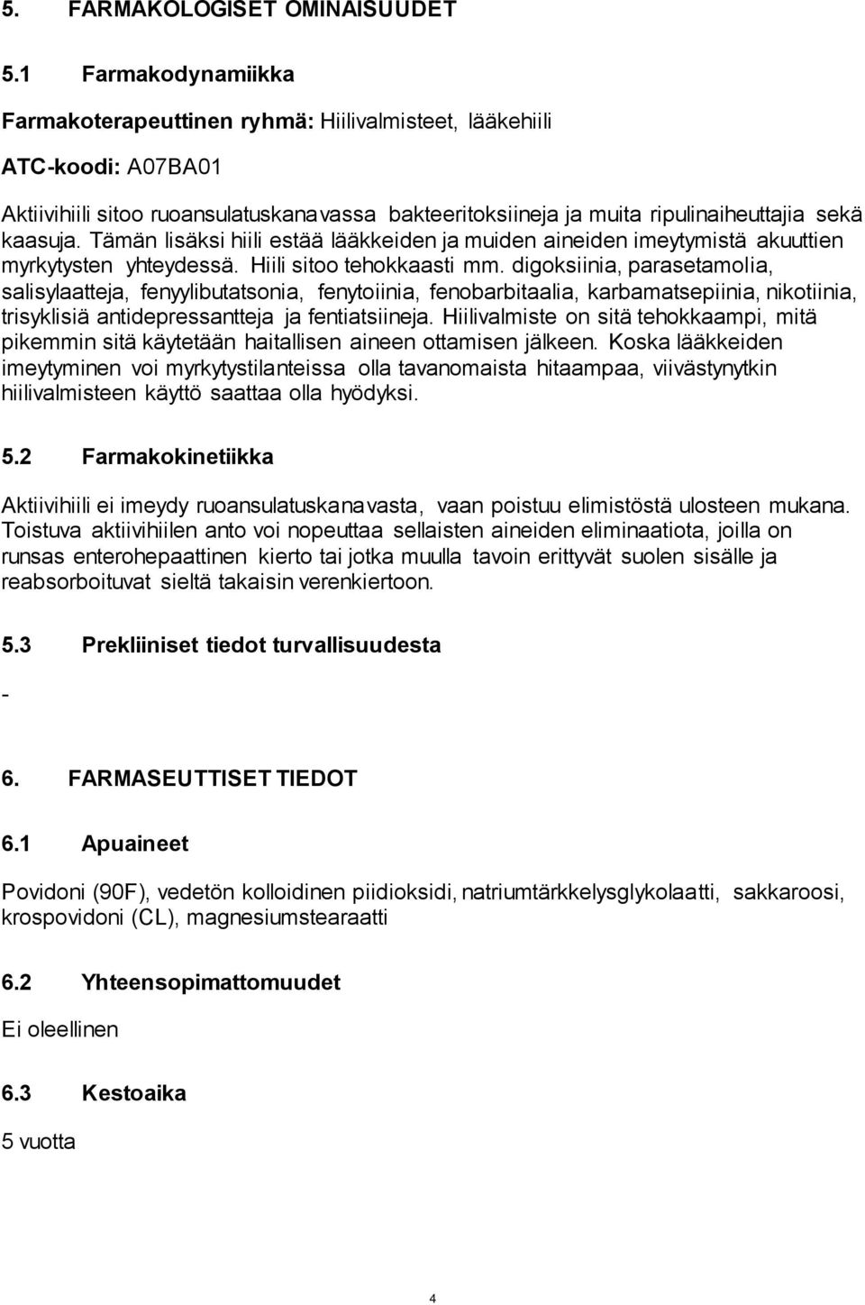 Tämän lisäksi hiili estää lääkkeiden ja muiden aineiden imeytymistä akuuttien myrkytysten yhteydessä. Hiili sitoo tehokkaasti mm.