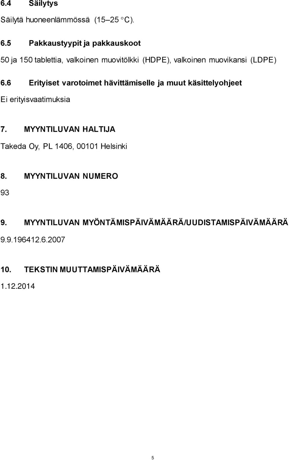 6 Erityiset varotoimet hävittämiselle ja muut käsittelyohjeet Ei erityisvaatimuksia 7.