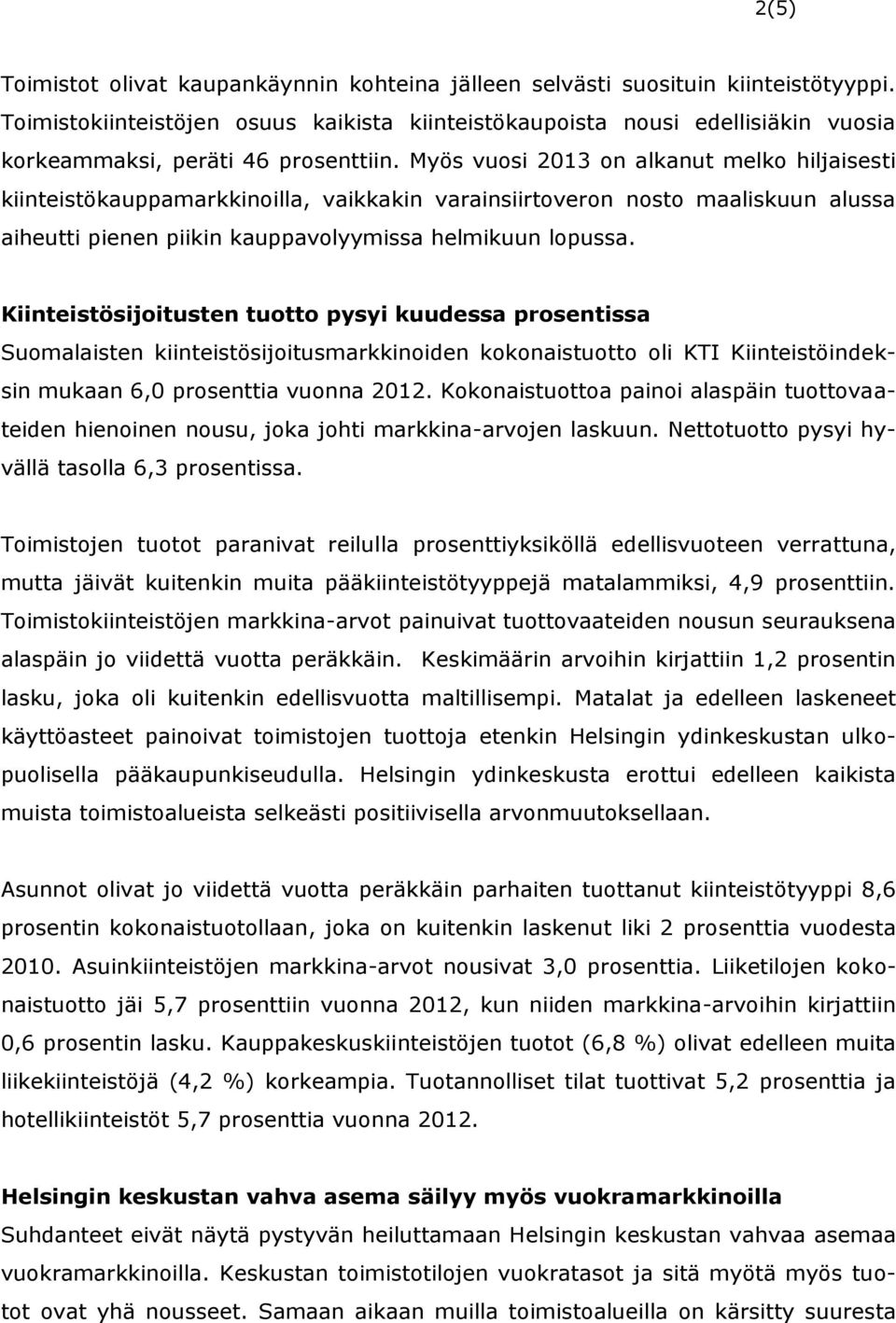 Myös vuosi 2013 on alkanut melko hiljaisesti kiinteistökauppamarkkinoilla, vaikkakin varainsiirtoveron nosto maaliskuun alussa aiheutti pienen piikin kauppavolyymissa helmikuun lopussa.