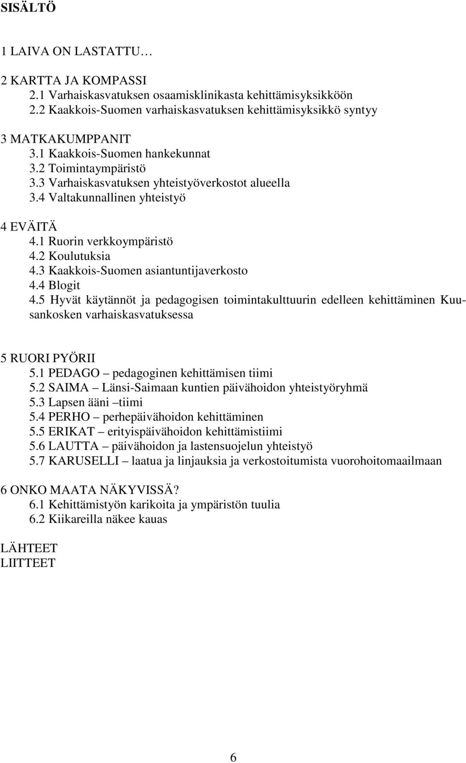 3 Kaakkois-Suomen asiantuntijaverkosto 4.4 Blogit 4.5 Hyvät käytännöt ja pedagogisen toimintakulttuurin edelleen kehittäminen Kuusankosken varhaiskasvatuksessa 5 RUORI PYÖRII 5.