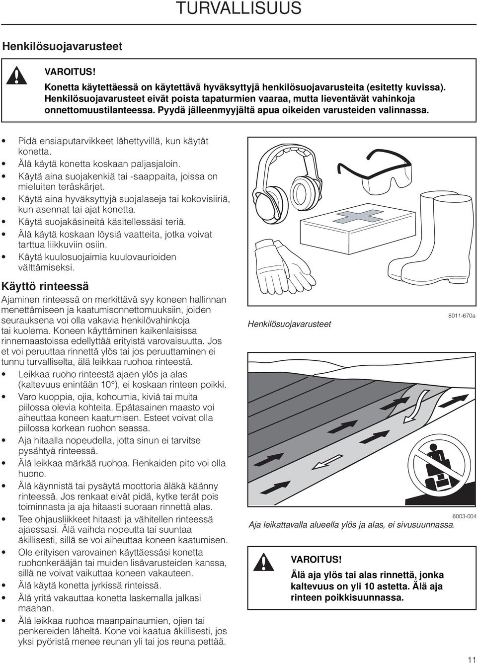Pidä ensiaputarvikkeet lähettyvillä, kun käytät konetta. Älä käytä konetta koskaan paljasjaloin. Käytä aina suojakenkiä tai -saappaita, joissa on mieluiten teräskärjet.