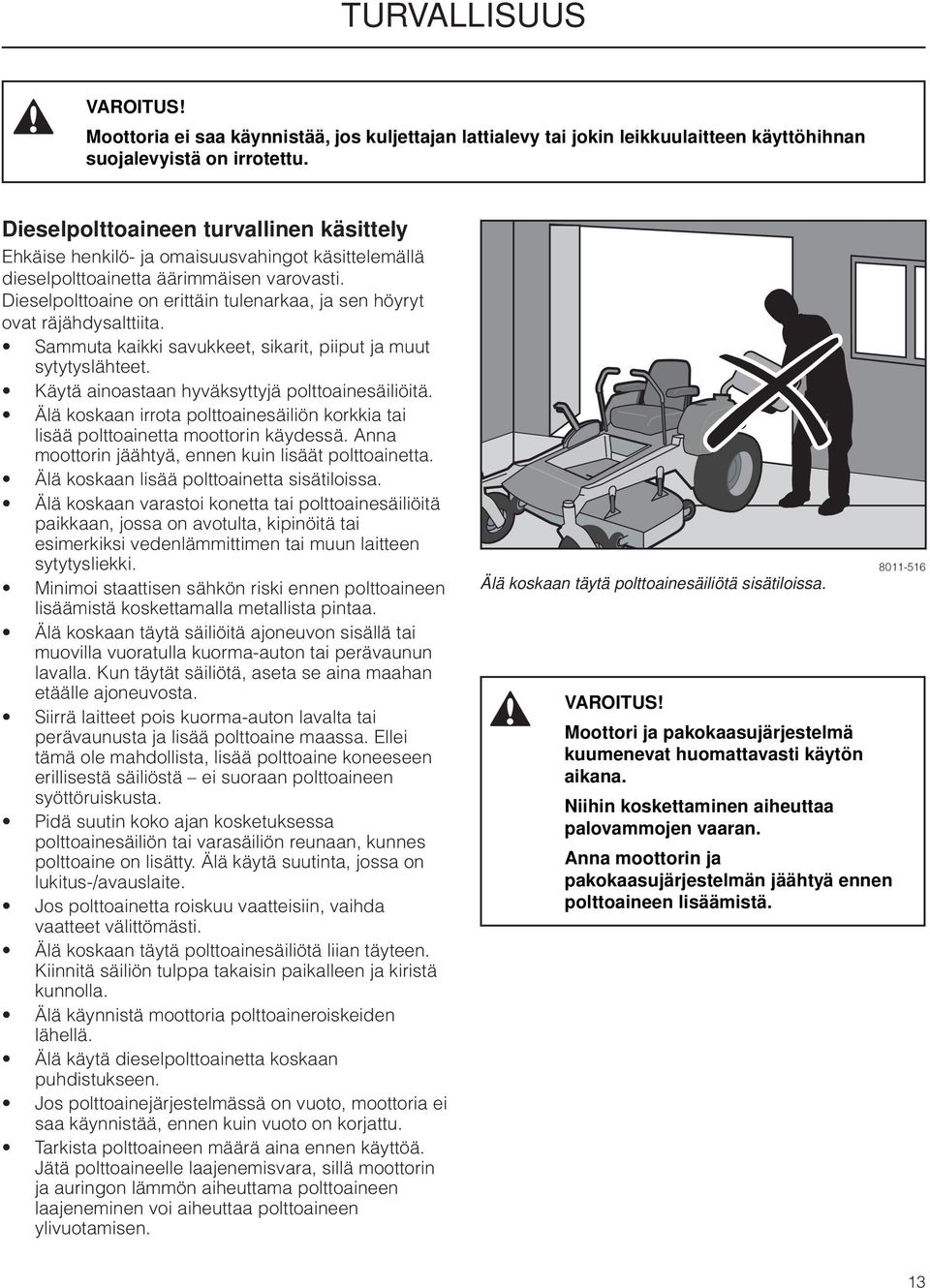 Dieselpolttoaine on erittäin tulenarkaa, ja sen höyryt ovat räjähdysalttiita. Sammuta kaikki savukkeet, sikarit, piiput ja muut sytytyslähteet. Käytä ainoastaan hyväksyttyjä polttoainesäiliöitä.
