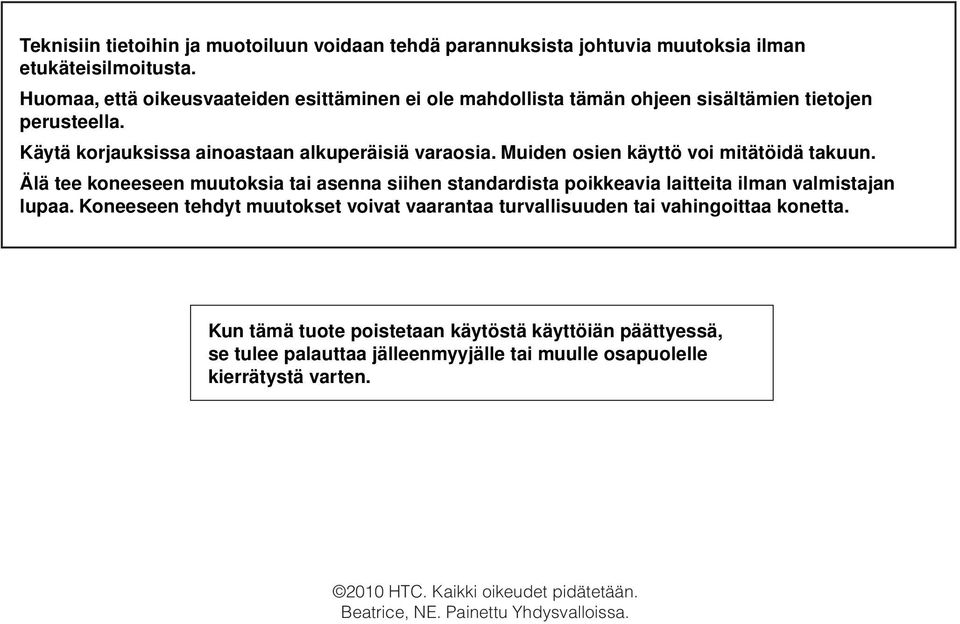 Muiden osien käyttö voi mitätöidä takuun. Älä tee koneeseen muutoksia tai asenna siihen standardista poikkeavia laitteita ilman valmistajan lupaa.