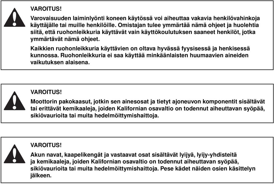 Kaikkien ruohonleikkuria käyttävien on oltava hyvässä fyysisessä ja henkisessä kunnossa. Ruohonleikkuria ei saa käyttää minkäänlaisten huumaavien aineiden vaikutuksen alaisena.