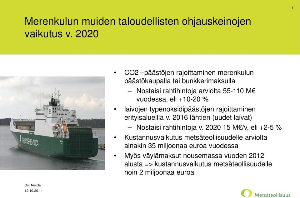 +10-20 % laivojen typenoksidipäästöjen rajoittaminen erityisalueilla v. 2016 lähtien (uudet laivat) Nostaisi rahtihintoja v.