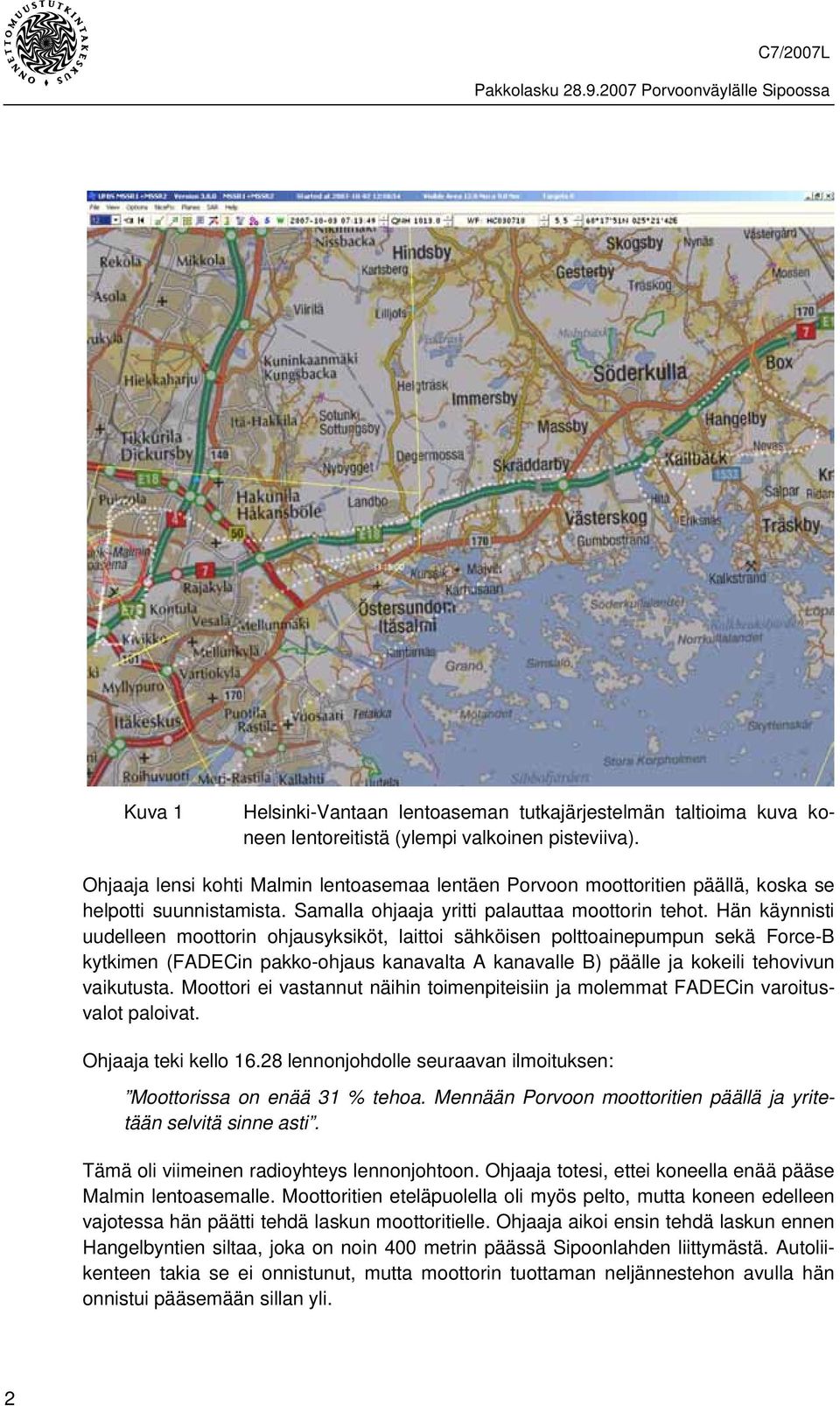 Hän käynnisti uudelleen moottorin ohjausyksiköt, laittoi sähköisen polttoainepumpun sekä Force-B kytkimen (FADECin pakko-ohjaus kanavalta A kanavalle B) päälle ja kokeili tehovivun vaikutusta.