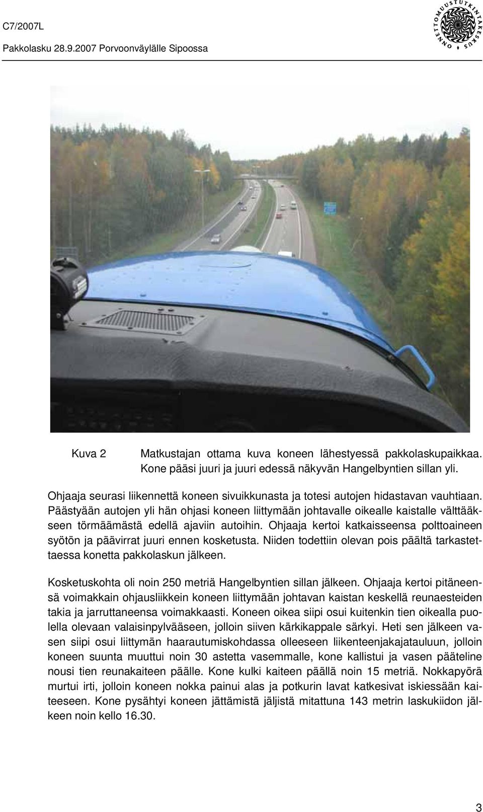 Päästyään autojen yli hän ohjasi koneen liittymään johtavalle oikealle kaistalle välttääkseen törmäämästä edellä ajaviin autoihin.