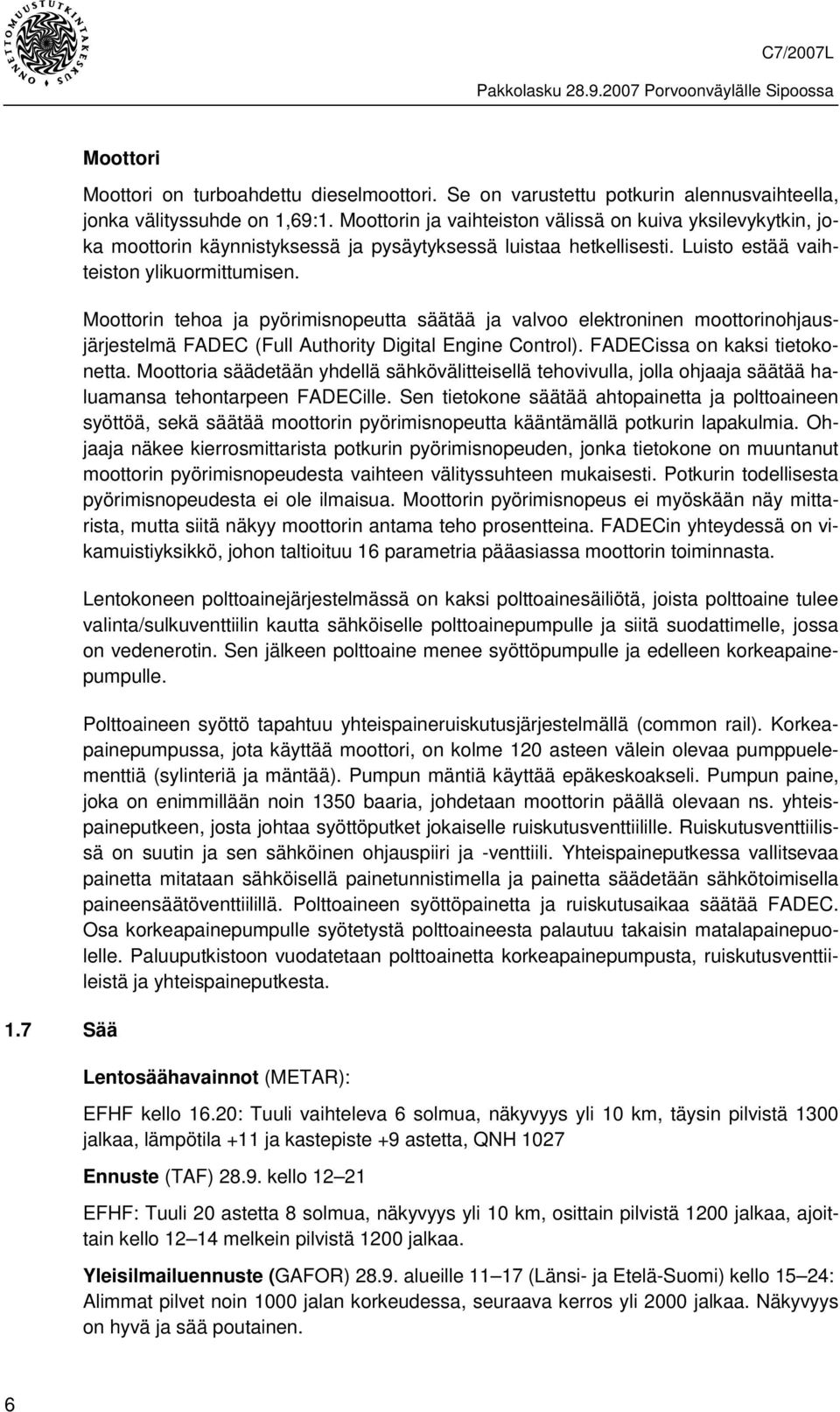 Moottorin tehoa ja pyörimisnopeutta säätää ja valvoo elektroninen moottorinohjausjärjestelmä FADEC (Full Authority Digital Engine Control). FADECissa on kaksi tietokonetta.