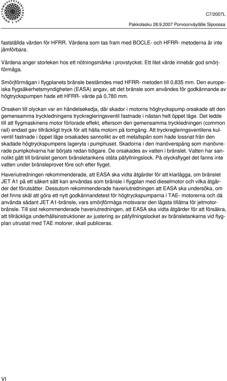 Den europeiska flygsäkerhetsmyndigheten (EASA) angav, att det bränsle som användes för godkännande av högtryckspumpen hade ett HFRR- värde på 0,780 mm.