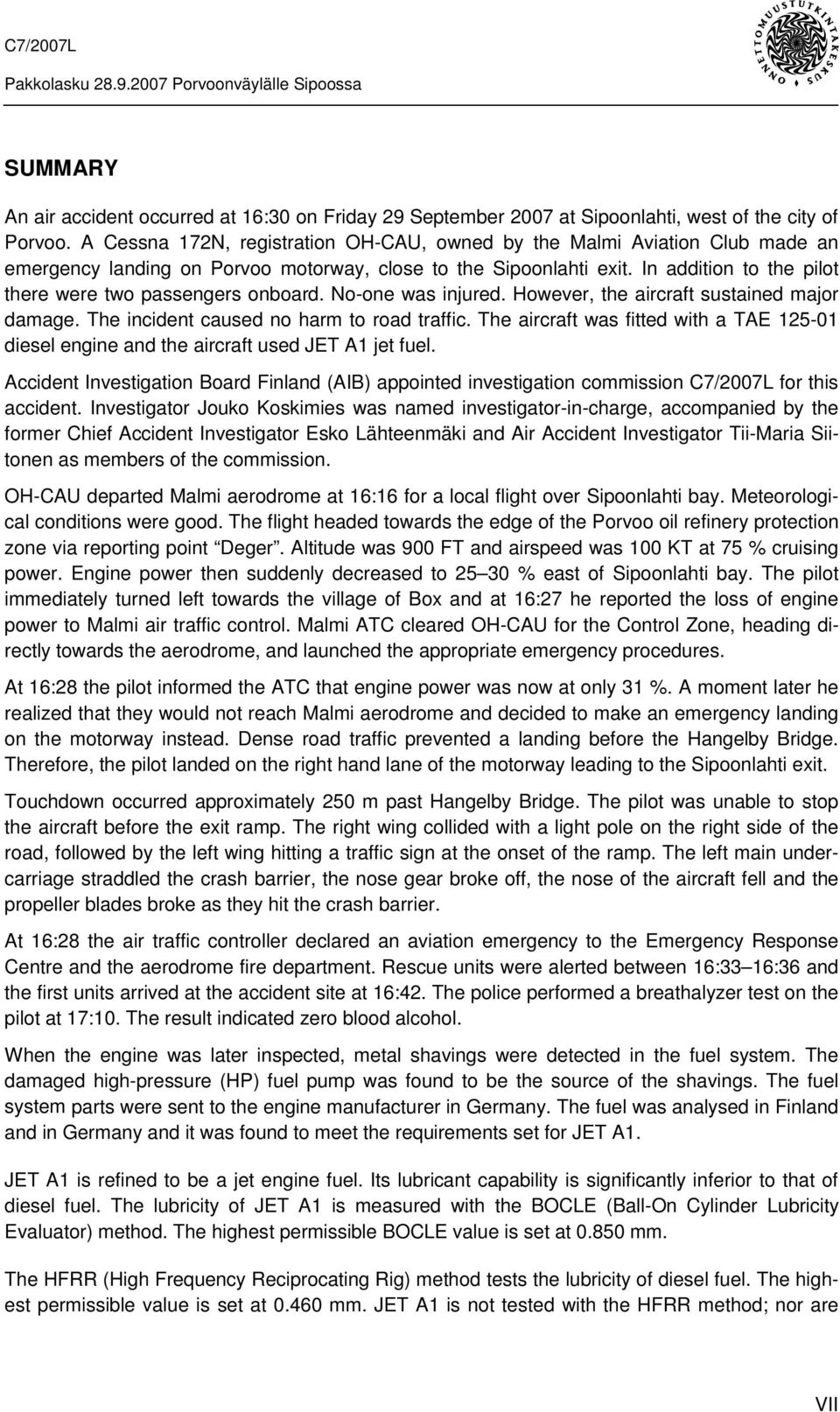 In addition to the pilot there were two passengers onboard. No-one was injured. However, the aircraft sustained major damage. The incident caused no harm to road traffic.