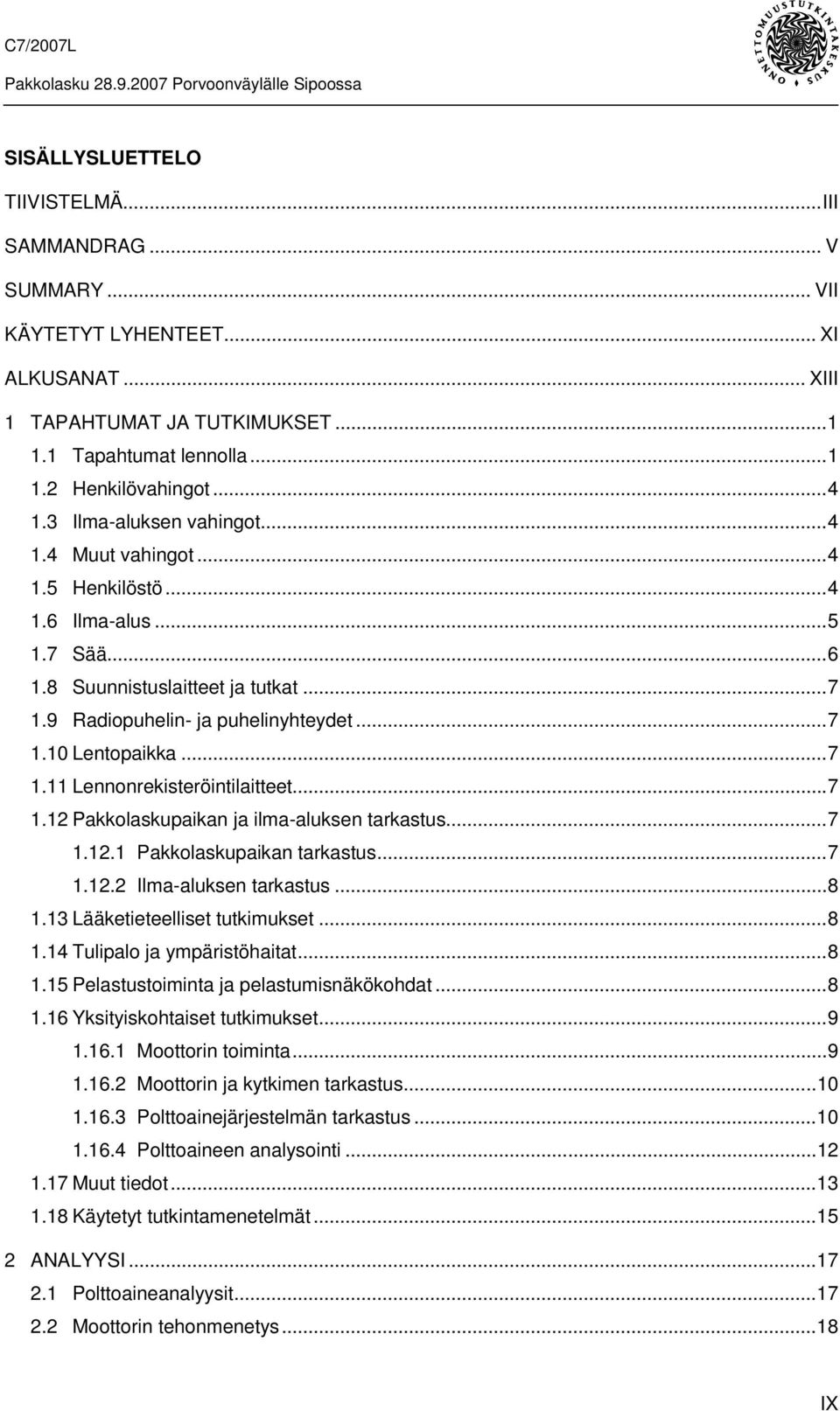 ..7 1.12 Pakkolaskupaikan ja ilma-aluksen tarkastus...7 1.12.1 Pakkolaskupaikan tarkastus...7 1.12.2 Ilma-aluksen tarkastus...8 1.13 Lääketieteelliset tutkimukset...8 1.14 Tulipalo ja ympäristöhaitat.