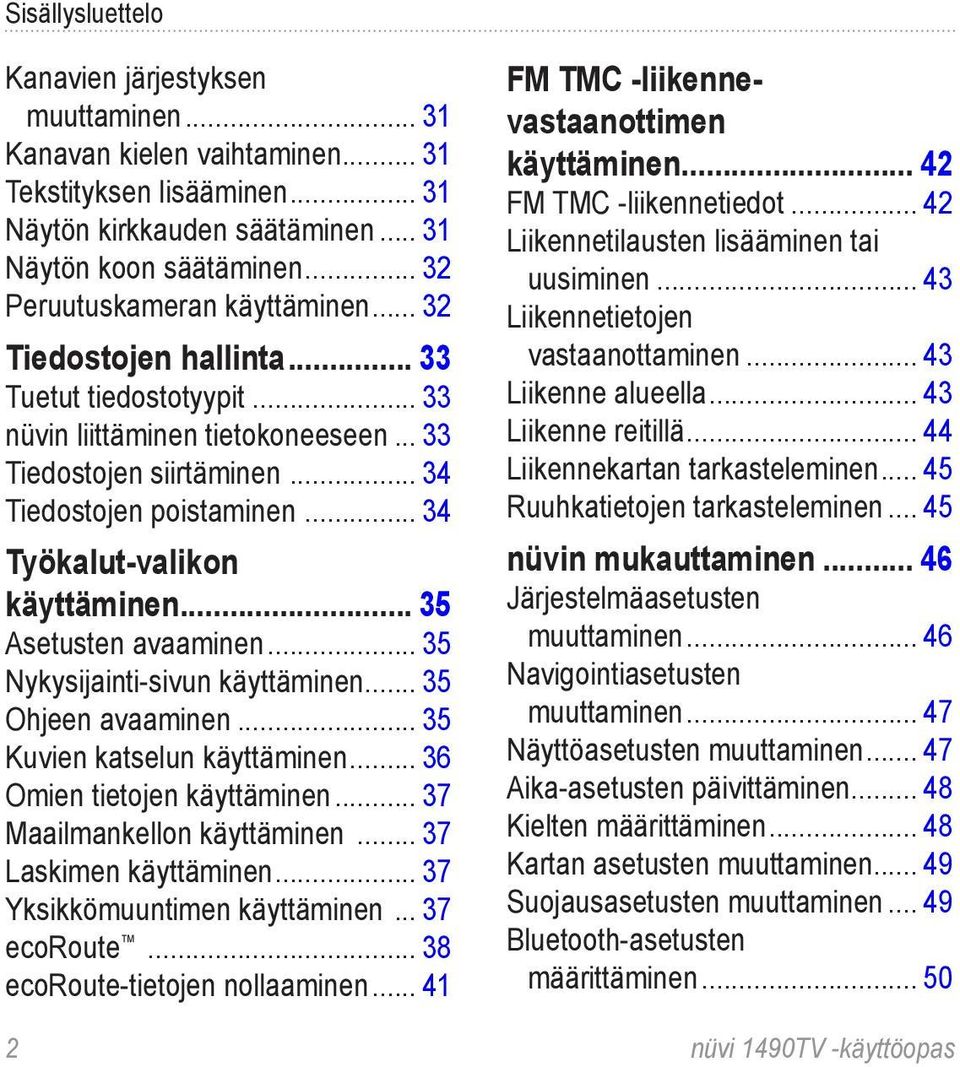 .. 34 Työkalut-valikon. käyttäminen... 35 Asetusten avaaminen... 35 Nykysijainti-sivun käyttäminen... 35 Ohjeen avaaminen... 35 Kuvien katselun käyttäminen... 36 Omien tietojen käyttäminen.